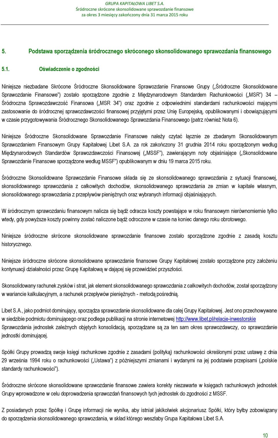 Międzynarodowym Standardem Rachunkowości ( MSR ) 34 Śródroczna Sprawozdawczość Finansowa ( MSR 34 ) oraz zgodnie z odpowiednimi standardami rachunkowości mającymi zastosowanie do śródrocznej