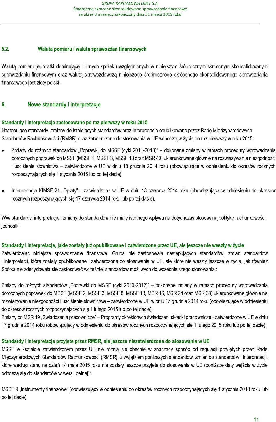 Nowe standardy i interpretacje Standardy i interpretacje zastosowane po raz pierwszy w roku 2015 Następujące standardy, zmiany do istniejących standardów oraz interpretacje opublikowane przez Radę