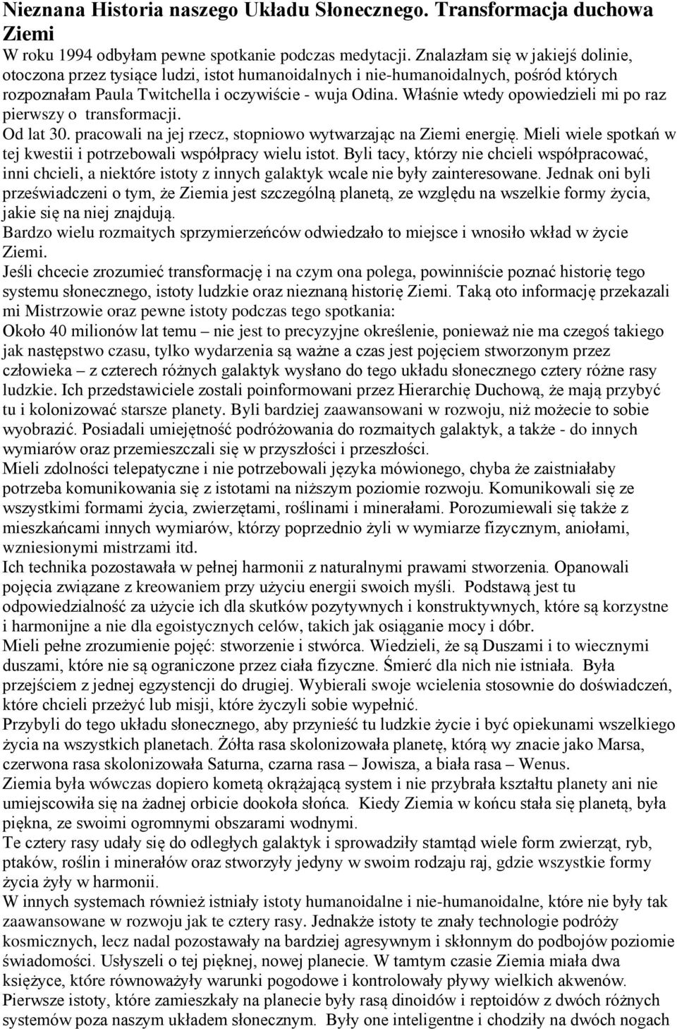 Właśnie wtedy opowiedzieli mi po raz pierwszy o transformacji. Od lat 30. pracowali na jej rzecz, stopniowo wytwarzając na Ziemi energię.