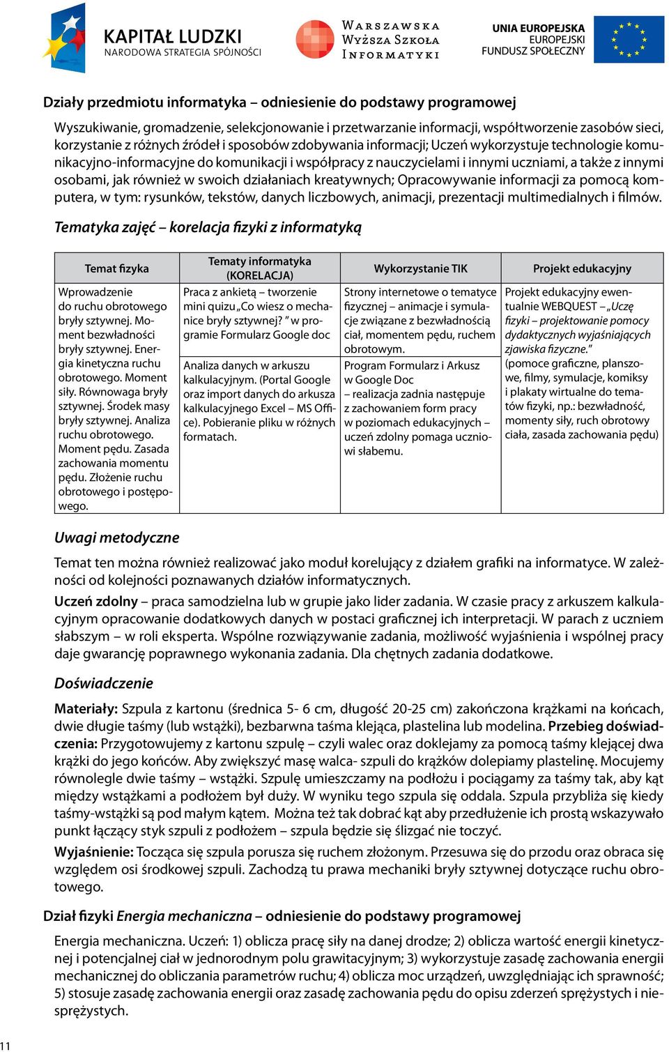 działaniach kreatywnych; Opracowywanie informacji za pomocą komputera, w tym: rysunków, tekstów, danych liczbowych, animacji, prezentacji multimedialnych i filmów.