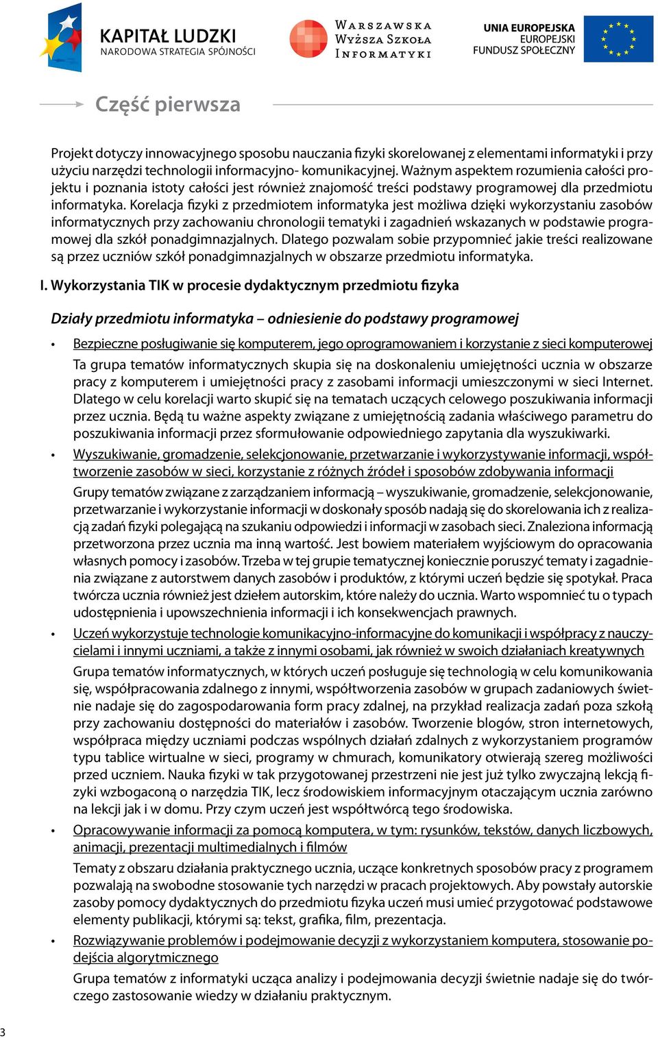 Korelacja fizyki z przedmiotem informatyka jest możliwa dzięki wykorzystaniu zasobów informatycznych przy zachowaniu chronologii tematyki i zagadnień wskazanych w podstawie programowej dla szkół