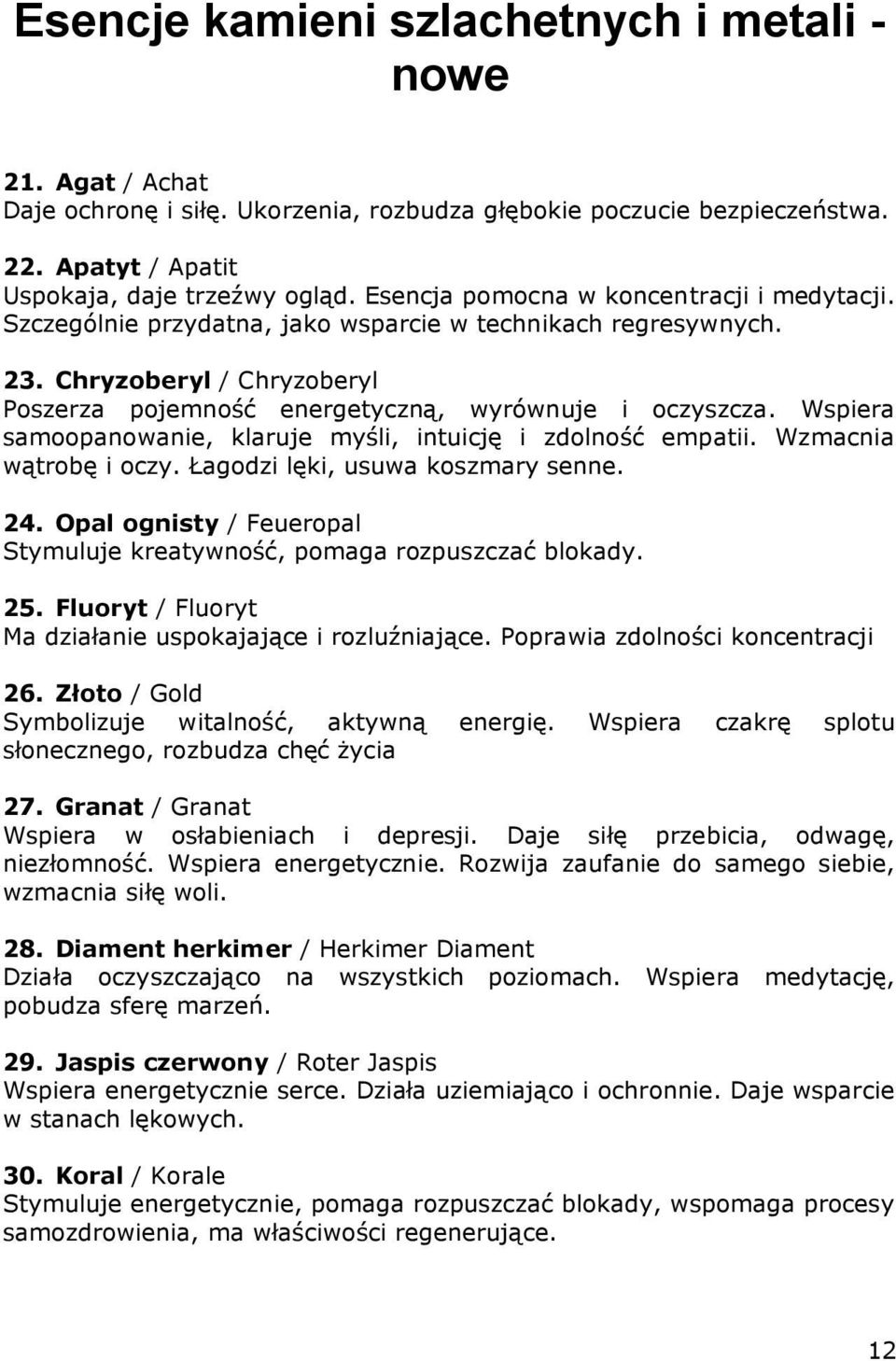 Wspiera samoopanowanie, klaruje myśli, intuicję i zdolność empatii. Wzmacnia wątrobę i oczy. Łagodzi lęki, usuwa koszmary senne. 24.