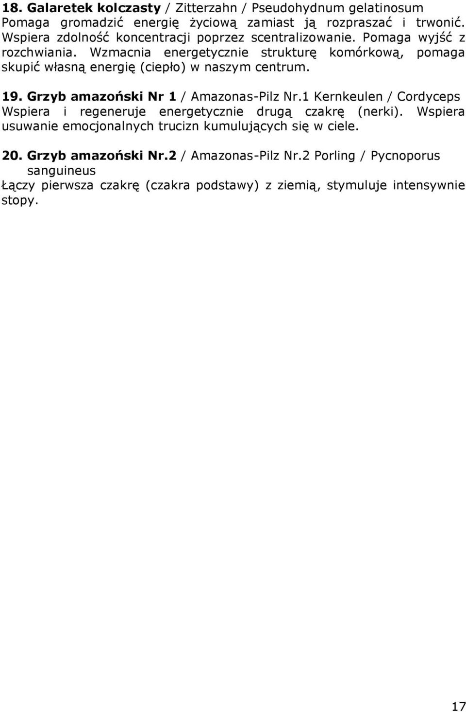 Wzmacnia energetycznie strukturę komórkową, pomaga skupić własną energię (ciepło) w naszym centrum. 19. Grzyb amazoński Nr 1 / Amazonas-Pilz Nr.