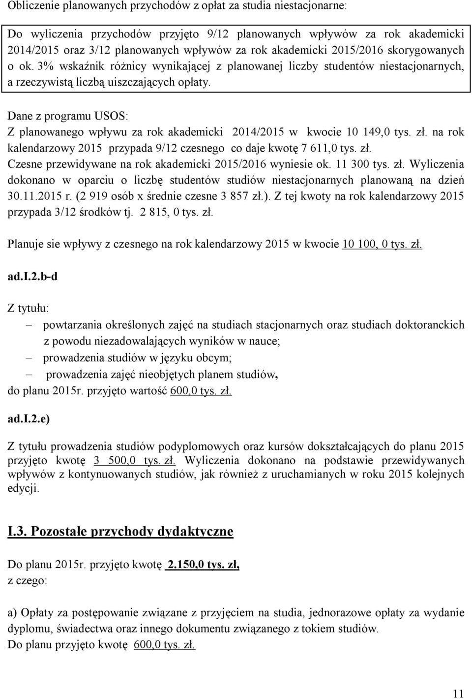 Dane z programu USOS: Z planowanego wpływu za rok akademicki 2014/2015 w kwocie 10 149,0 tys. zł. na rok kalendarzowy 2015 przypada 9/12 czesnego co daje kwotę 7 611,0 tys. zł. Czesne przewidywane na rok akademicki 2015/2016 wyniesie ok.