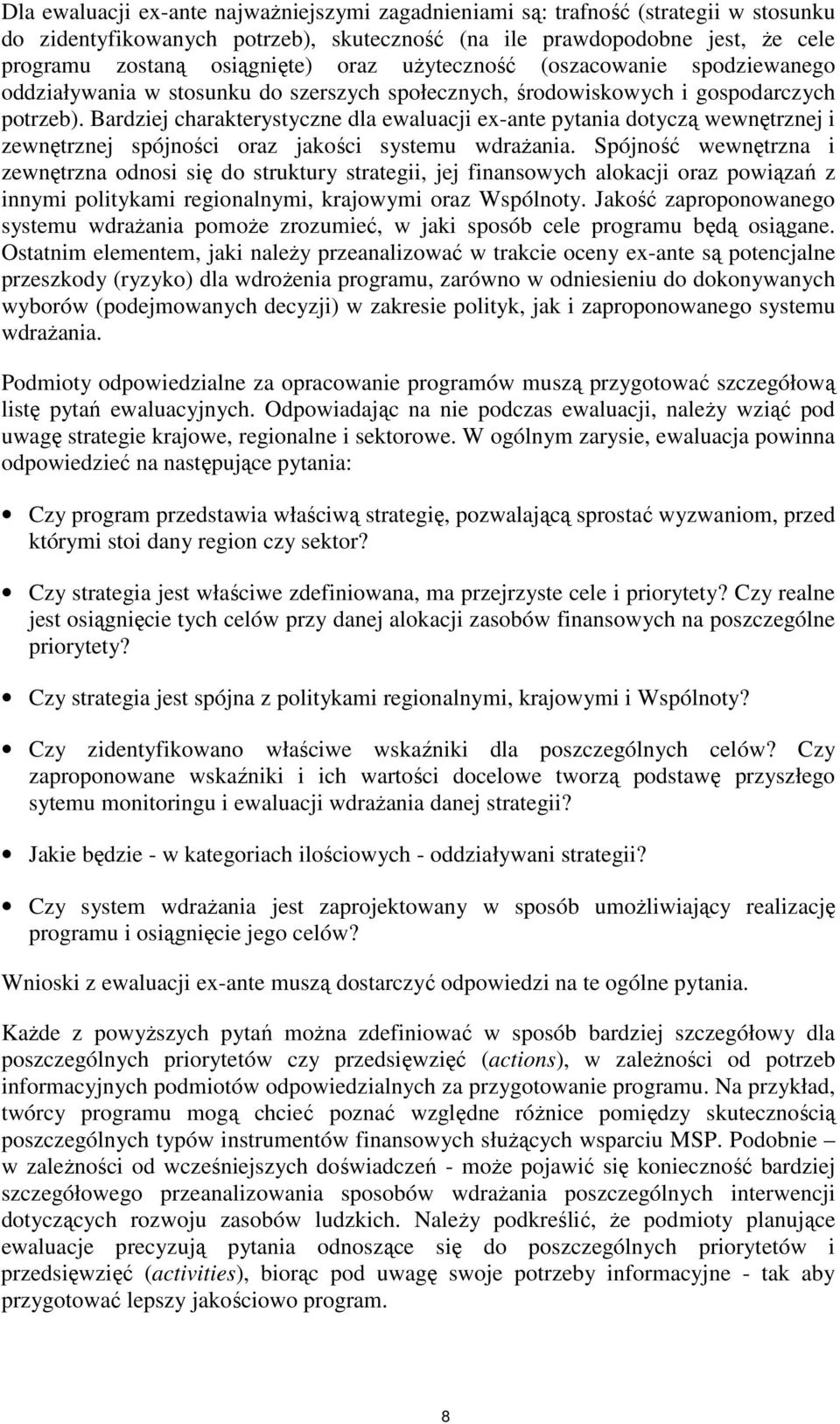 Bardziej charakterystyczne dla ewaluacji ex-ante pytania dotyczą wewnętrznej i zewnętrznej spójności oraz jakości systemu wdraŝania.