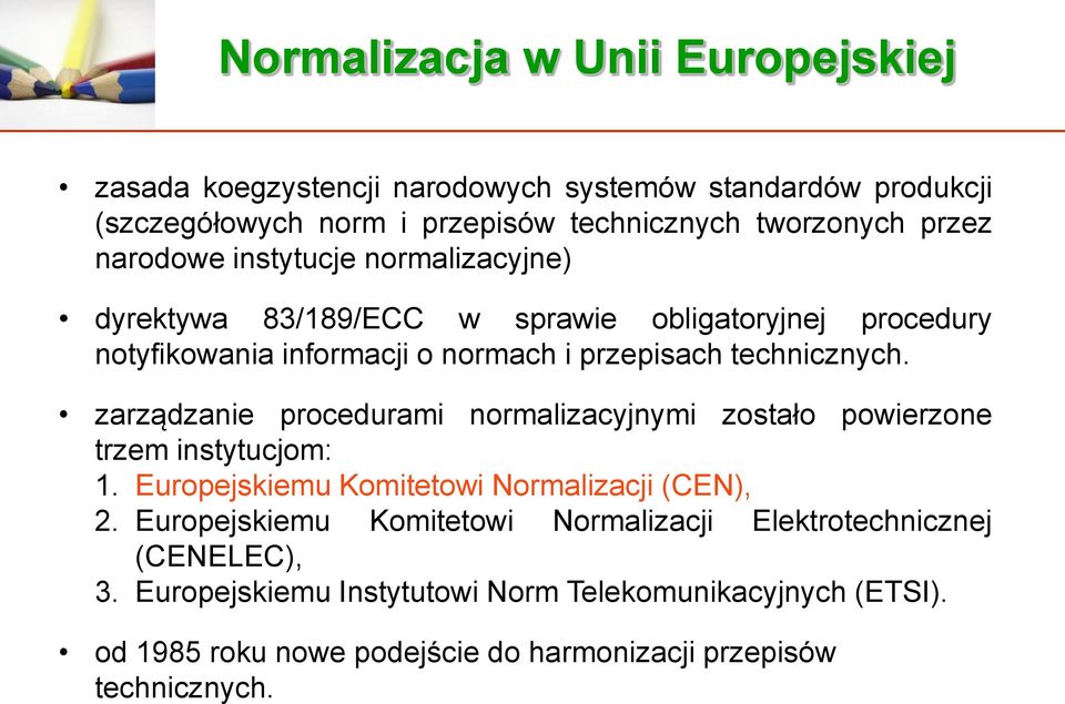 zarządzanie procedurami normalizacyjnymi zostało powierzone trzem instytucjom: 1. Europejskiemu Komitetowi Normalizacji (CEN), 2.