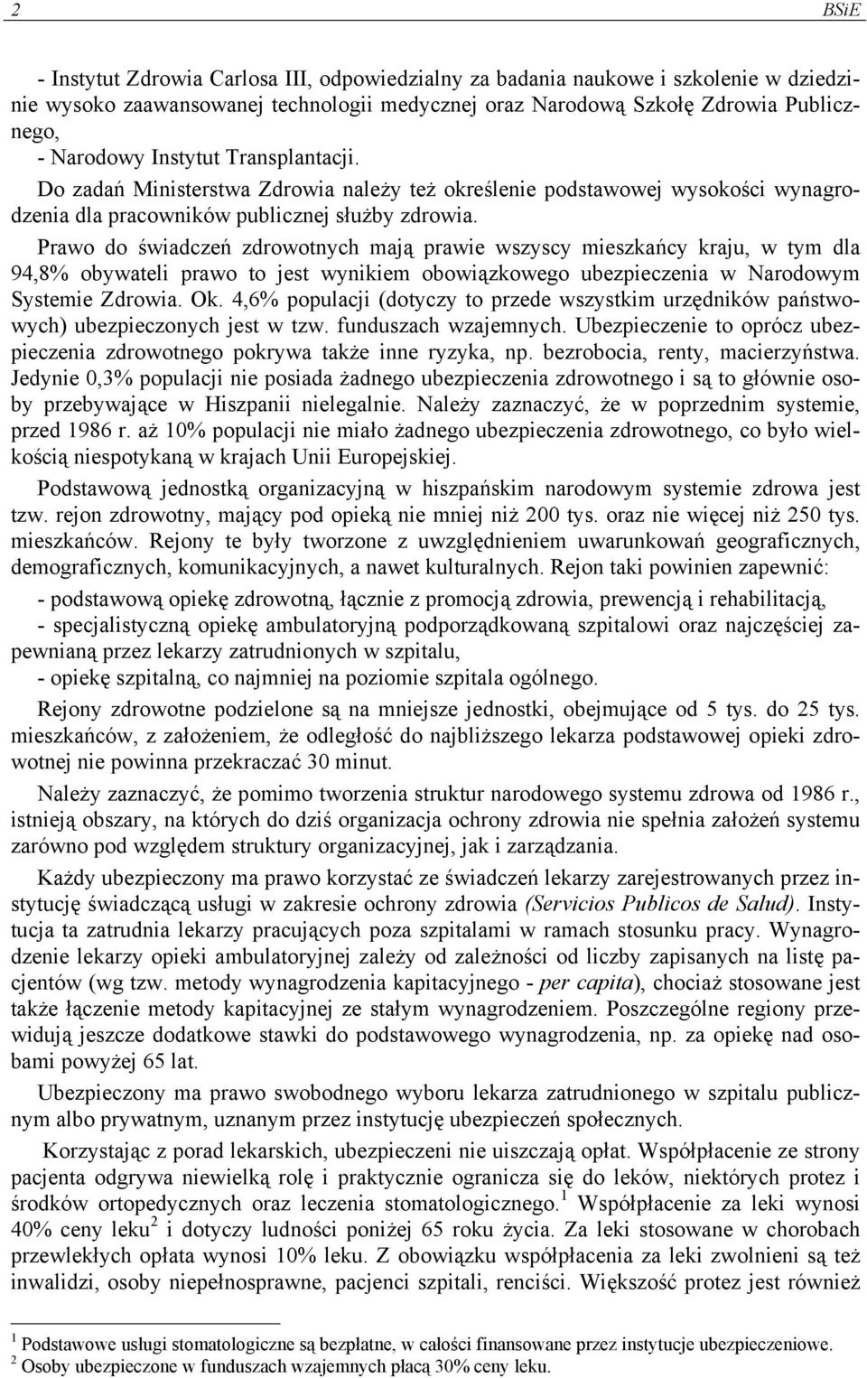 Prawo do świadczeń zdrowotnych mają prawie wszyscy mieszkańcy kraju, w tym dla 94,8% obywateli prawo to jest wynikiem obowiązkowego ubezpieczenia w Narodowym Systemie Zdrowia. Ok.