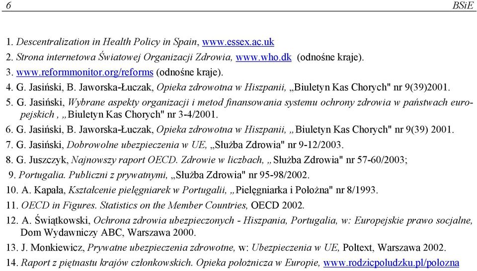 6. G. Jasiński, B. Jaworska-Łuczak, Opieka zdrowotna w Hiszpanii, Biuletyn Kas Chorych" nr 9(39) 2001. 7. G. Jasiński, Dobrowolne ubezpieczenia w UE, Służba Zdrowia" nr 9-12/2003. 8. G. Juszczyk, Najnowszy raport OECD.