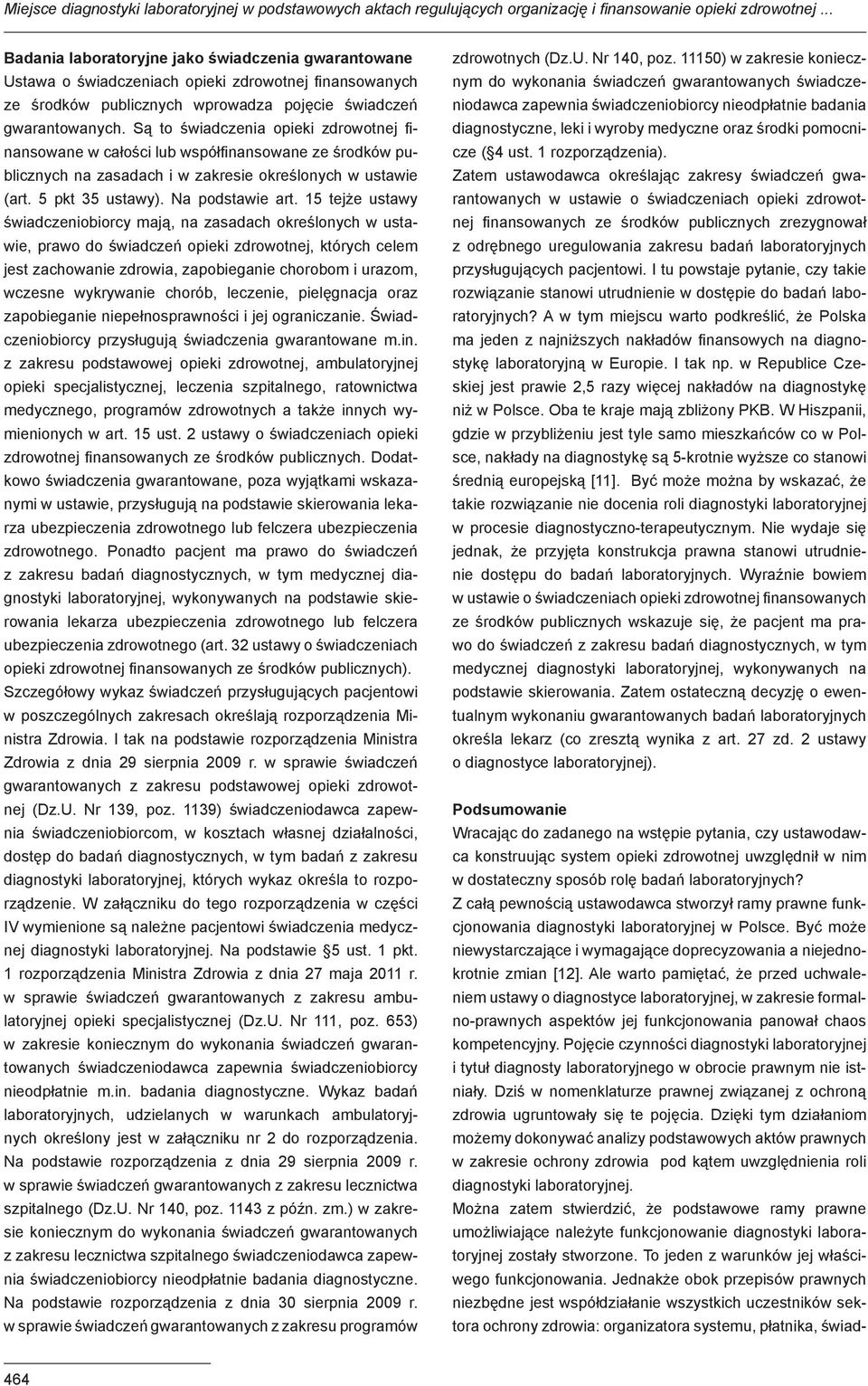 Są to świadczenia opieki zdrowotnej finansowane w całości lub współfinansowane ze środków publicznych na zasadach i w zakresie określonych w ustawie (art. 5 pkt 35 ustawy). Na podstawie art.