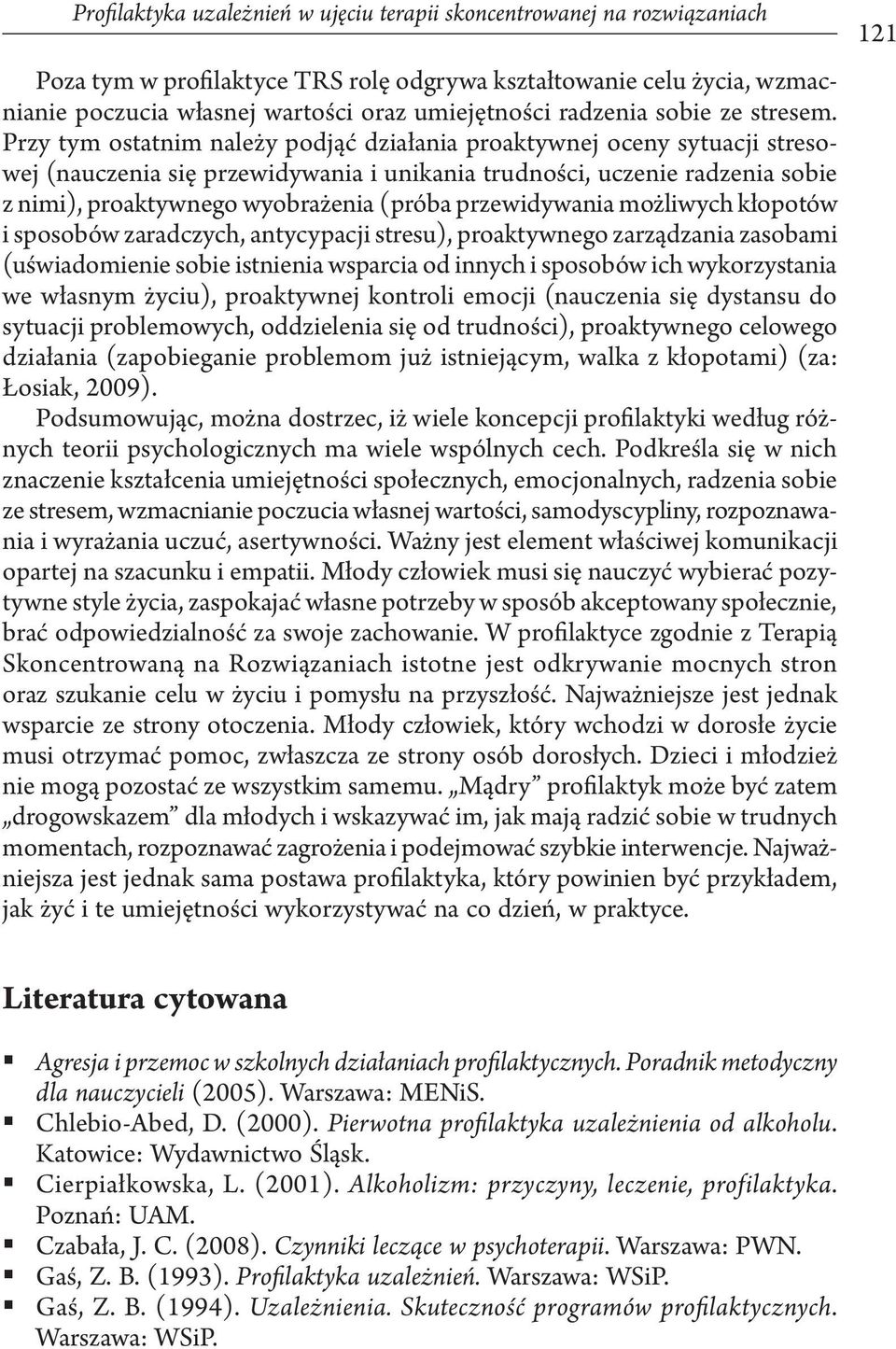 Przy tym ostatnim należy podjąć działania proaktywnej oceny sytuacji stresowej (nauczenia się przewidywania i unikania trudności, uczenie radzenia sobie z nimi), proaktywnego wyobrażenia (próba