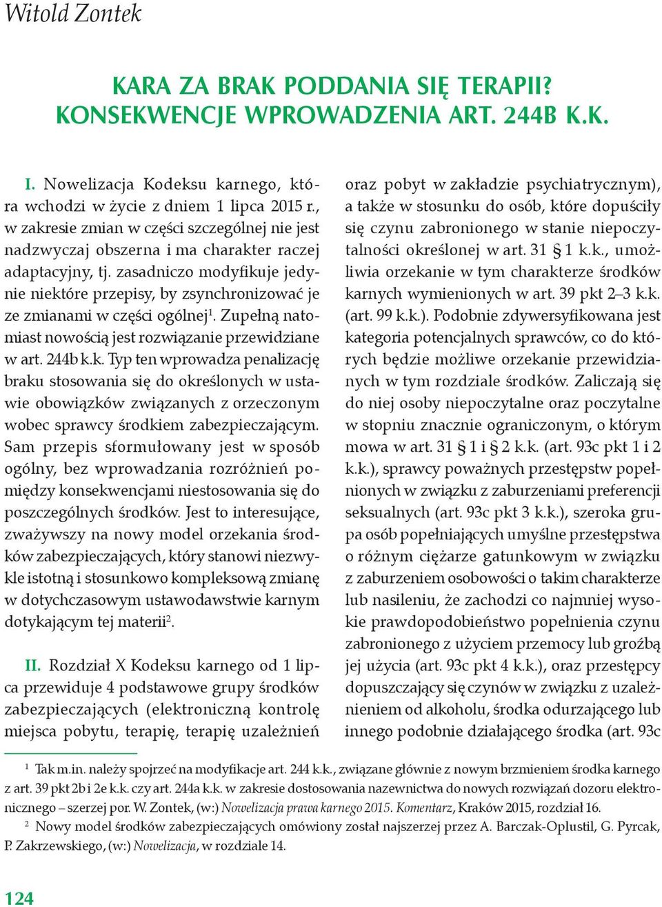 zasadniczo modyfikuje jedynie niektóre przepisy, by zsynchronizować je ze zmianami w części ogólnej 1. Zupełną natomiast nowością jest rozwiązanie przewidziane w art. 244b k.k. Typ ten wprowadza penalizację braku stosowania się do określonych w ustawie obowiązków związanych z orzeczonym wobec sprawcy środkiem zabezpieczającym.