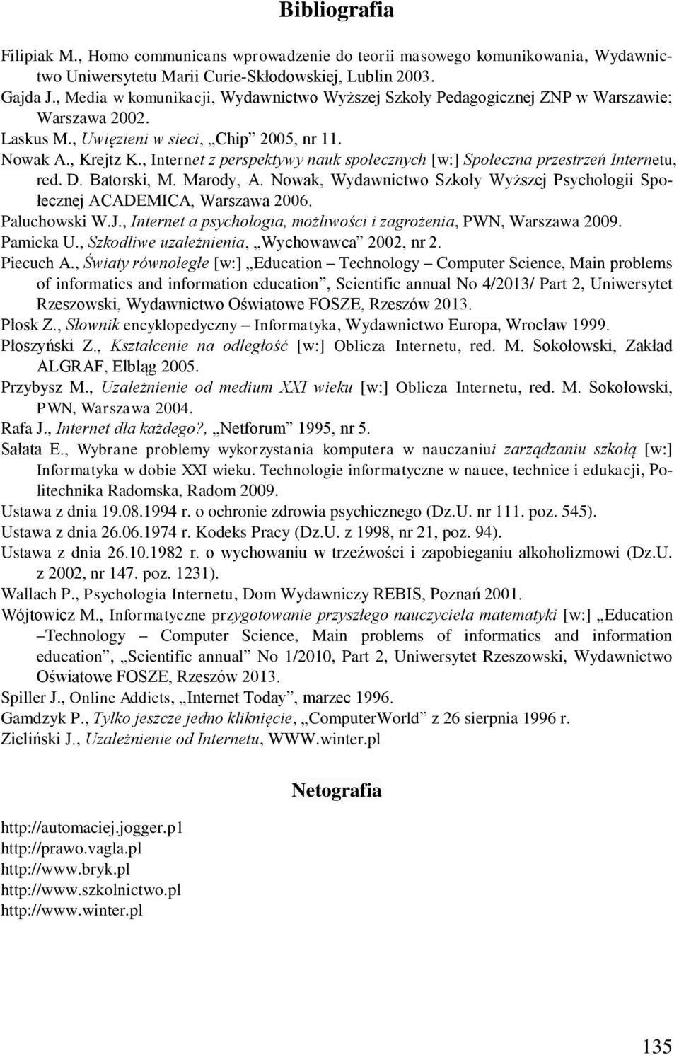 , Internet z perspektywy nauk społecznych [w:] Społeczna przestrzeń Internetu, red. D. Batorski, M. Marody, A. Nowak, Wydawnictwo Szkoły Wyższej Psychologii Społecznej ACADEMICA, Warszawa 2006.