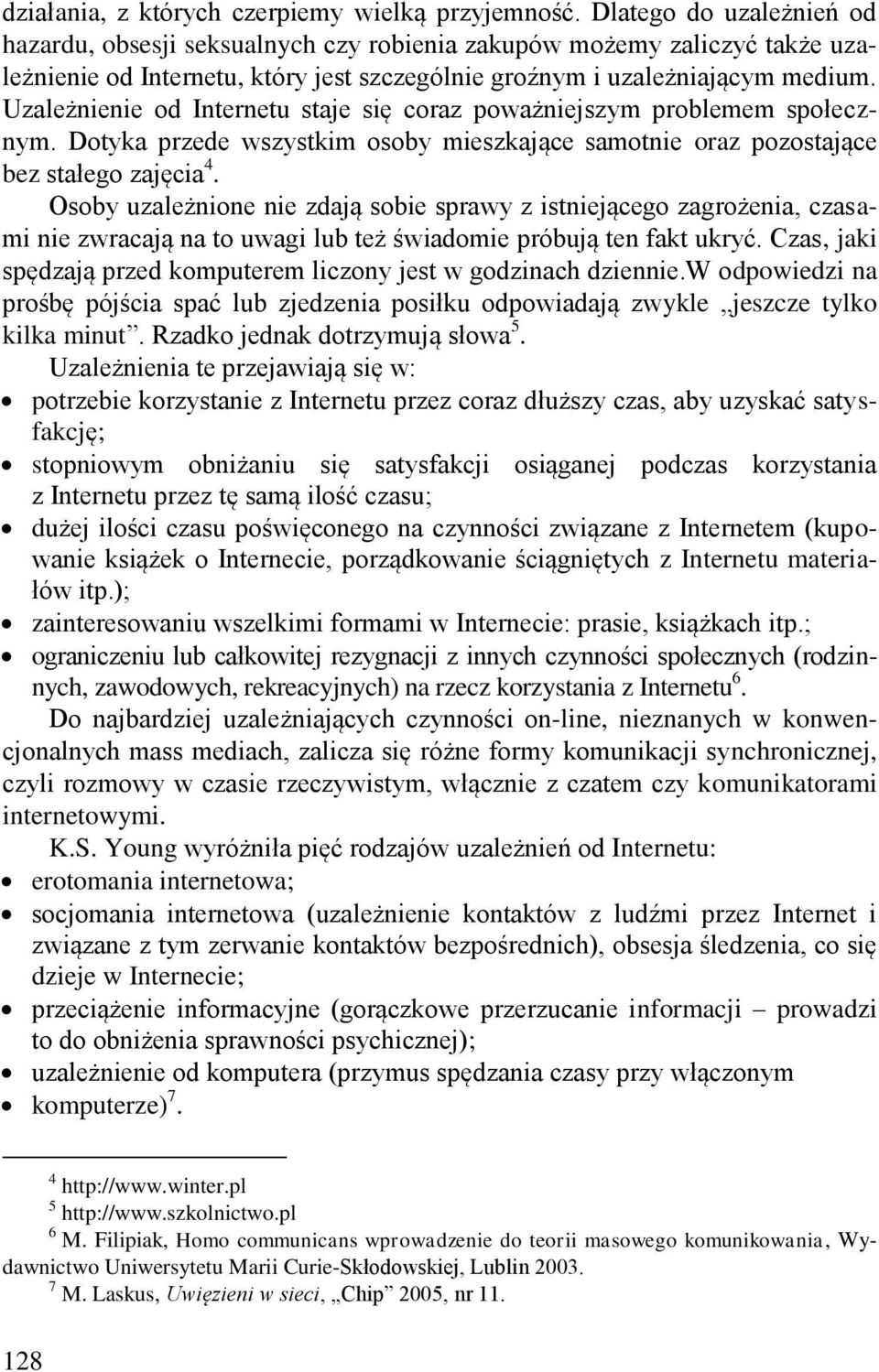 Uzależnienie od Internetu staje się coraz poważniejszym problemem społecznym. Dotyka przede wszystkim osoby mieszkające samotnie oraz pozostające bez stałego zajęcia 4.