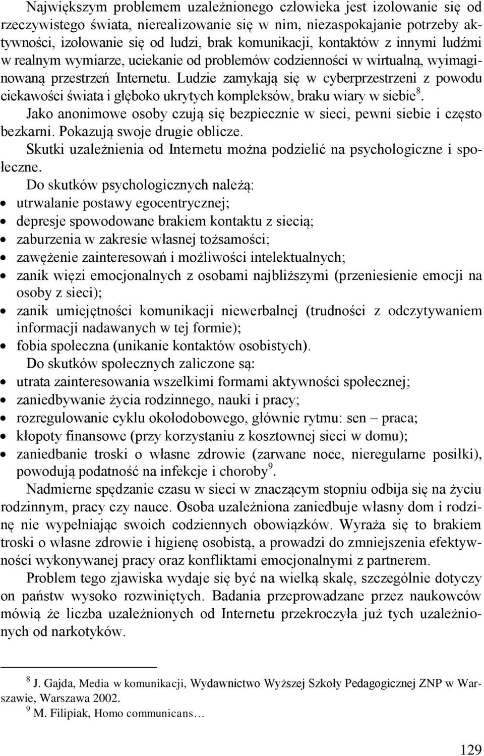 Ludzie zamykają się w cyberprzestrzeni z powodu ciekawości świata i głęboko ukrytych kompleksów, braku wiary w siebie 8.