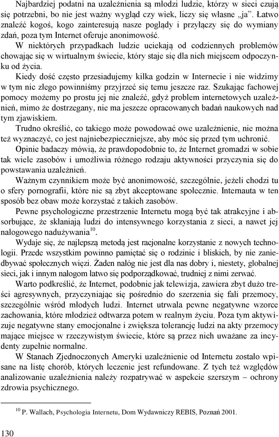 W niektórych przypadkach ludzie uciekają od codziennych problemów chowając się w wirtualnym świecie, który staje się dla nich miejscem odpoczynku od życia.