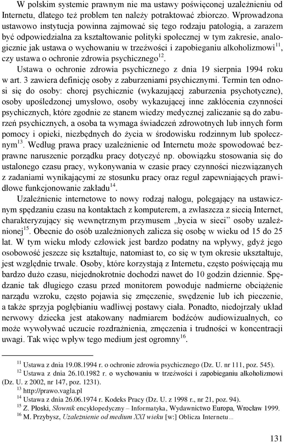 trzeźwości i zapobieganiu alkoholizmowi 11, czy ustawa o ochronie zdrowia psychicznego 12. Ustawa o ochronie zdrowia psychicznego z dnia 19 sierpnia 1994 roku w art.