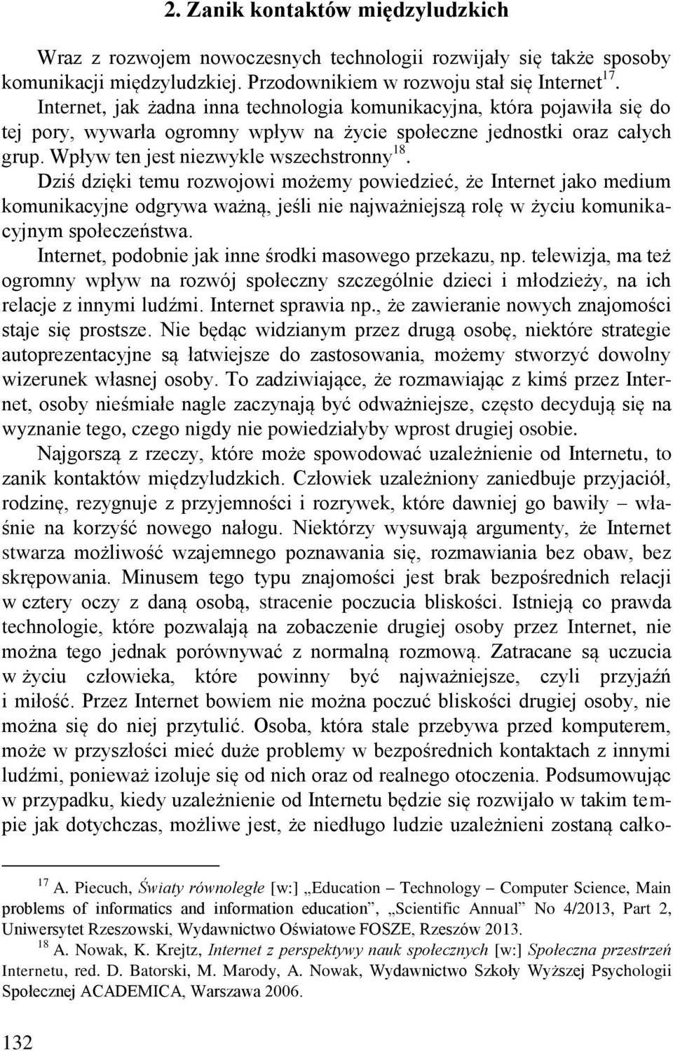 Dziś dzięki temu rozwojowi możemy powiedzieć, że Internet jako medium komunikacyjne odgrywa ważną, jeśli nie najważniejszą rolę w życiu komunikacyjnym społeczeństwa.