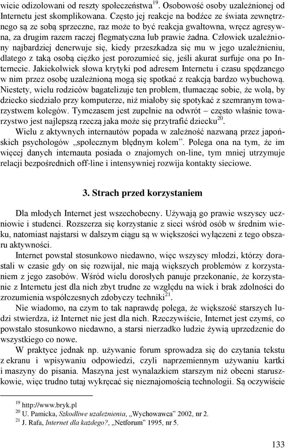 Człowiek uzależniony najbardziej denerwuje się, kiedy przeszkadza się mu w jego uzależnieniu, dlatego z taką osobą ciężko jest porozumieć się, jeśli akurat surfuje ona po Internecie.