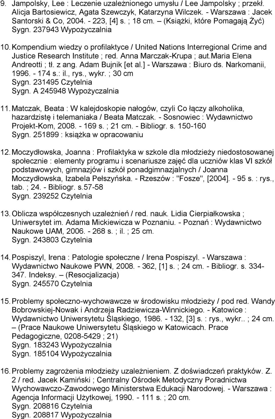 maria Elena Andreotti ; tł. z ang. Adam Bujnik [et al.] - Warszawa : Biuro ds. Narkomanii, 1996. - 174 s.: il., rys., wykr. ; 30 cm Sygn. 231495 Czytelnia Sygn. A 245948 Wypożyczalnia 11.