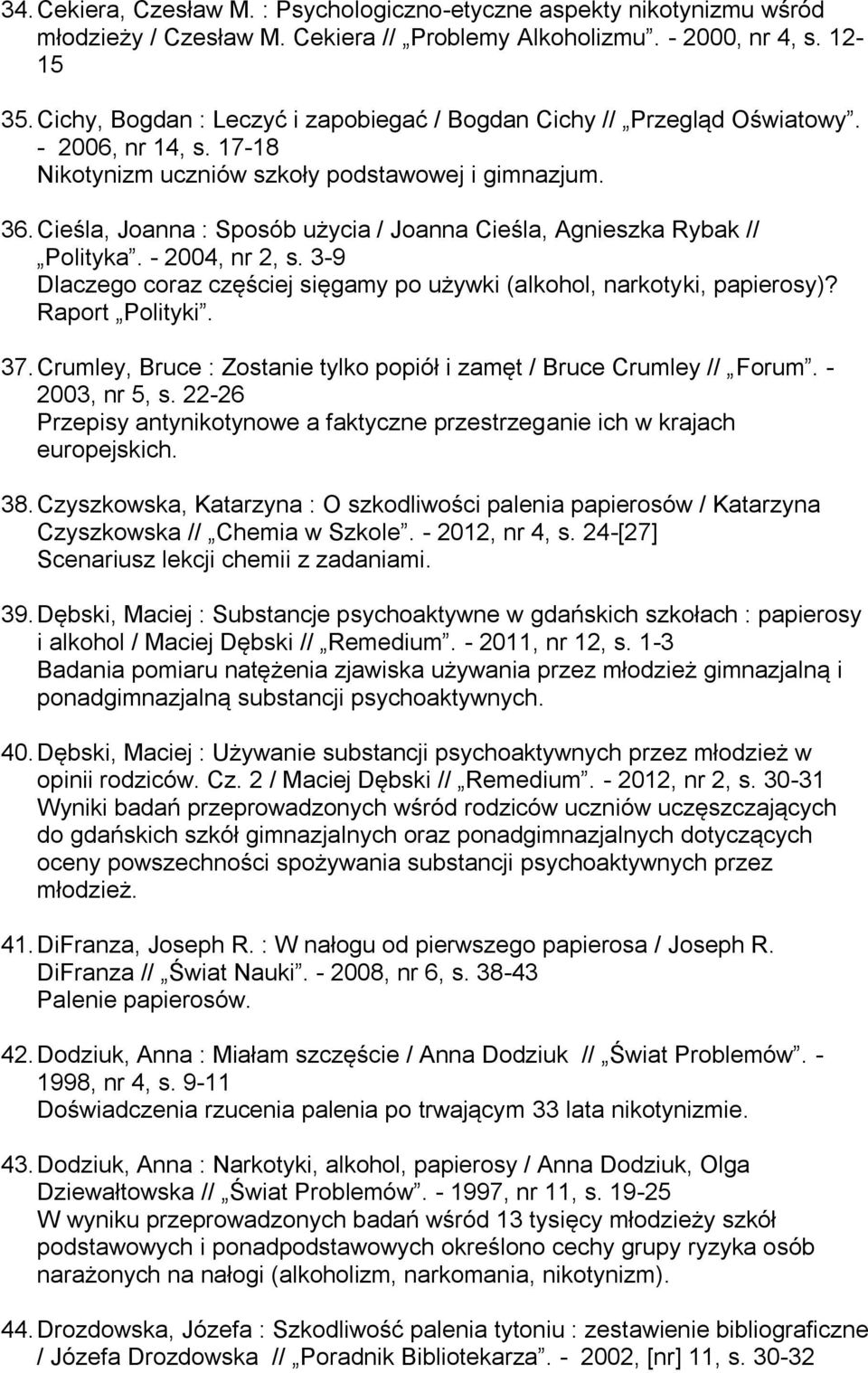 Cieśla, Joanna : Sposób użycia / Joanna Cieśla, Agnieszka Rybak // Polityka. - 2004, nr 2, s. 3-9 Dlaczego coraz częściej sięgamy po używki (alkohol, narkotyki, papierosy)? Raport Polityki. 37.