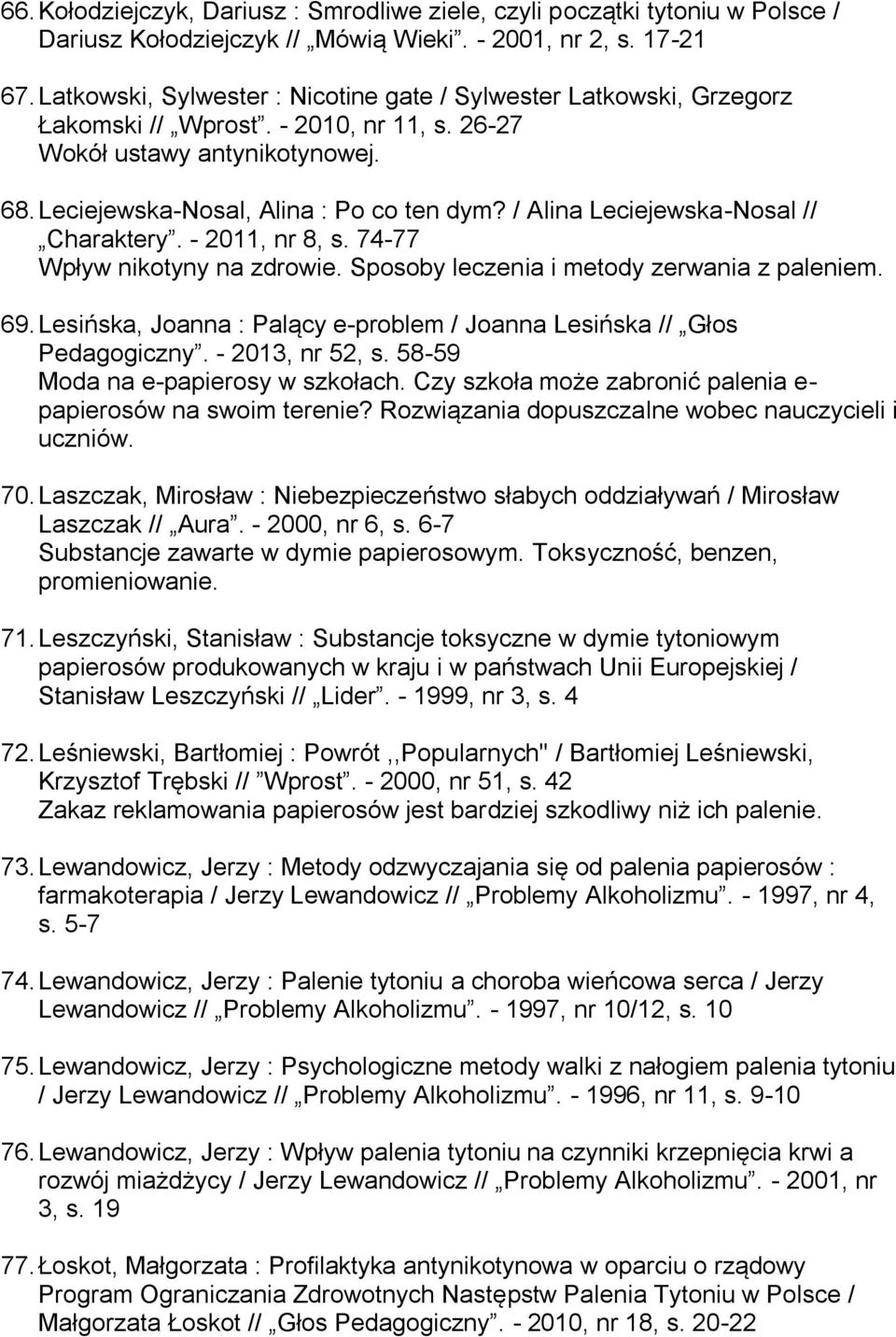 / Alina Leciejewska-Nosal // Charaktery. - 2011, nr 8, s. 74-77 Wpływ nikotyny na zdrowie. Sposoby leczenia i metody zerwania z paleniem. 69.