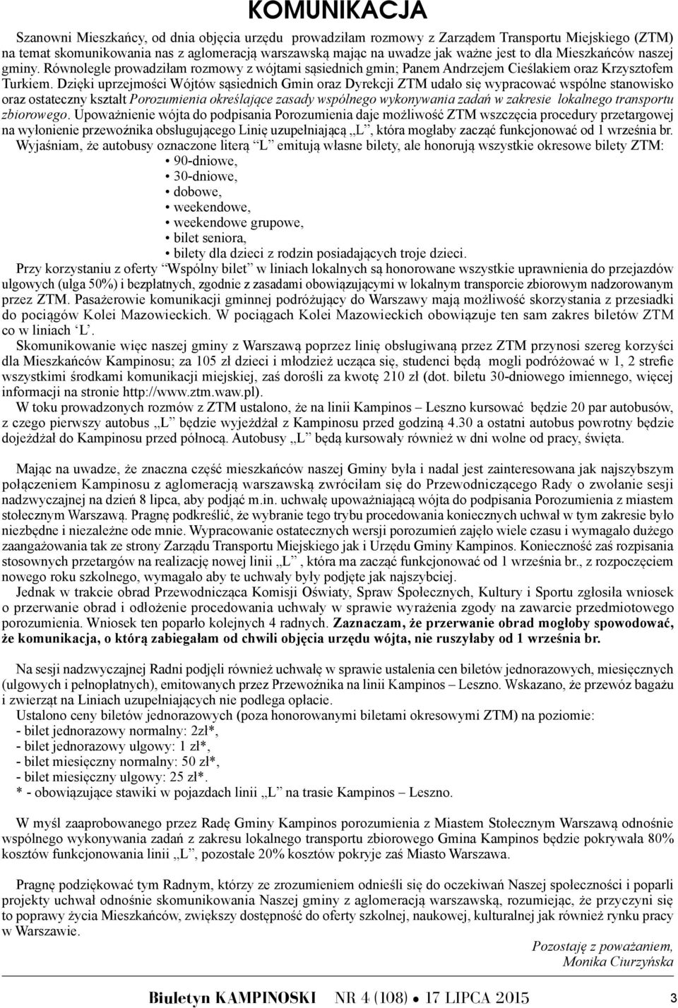 Dzięki uprzejmości Wójtów sąsiednich Gmin oraz Dyrekcji ZTM udało się wypracować wspólne stanowisko oraz ostateczny kształt Porozumienia określające zasady wspólnego wykonywania zadań w zakresie