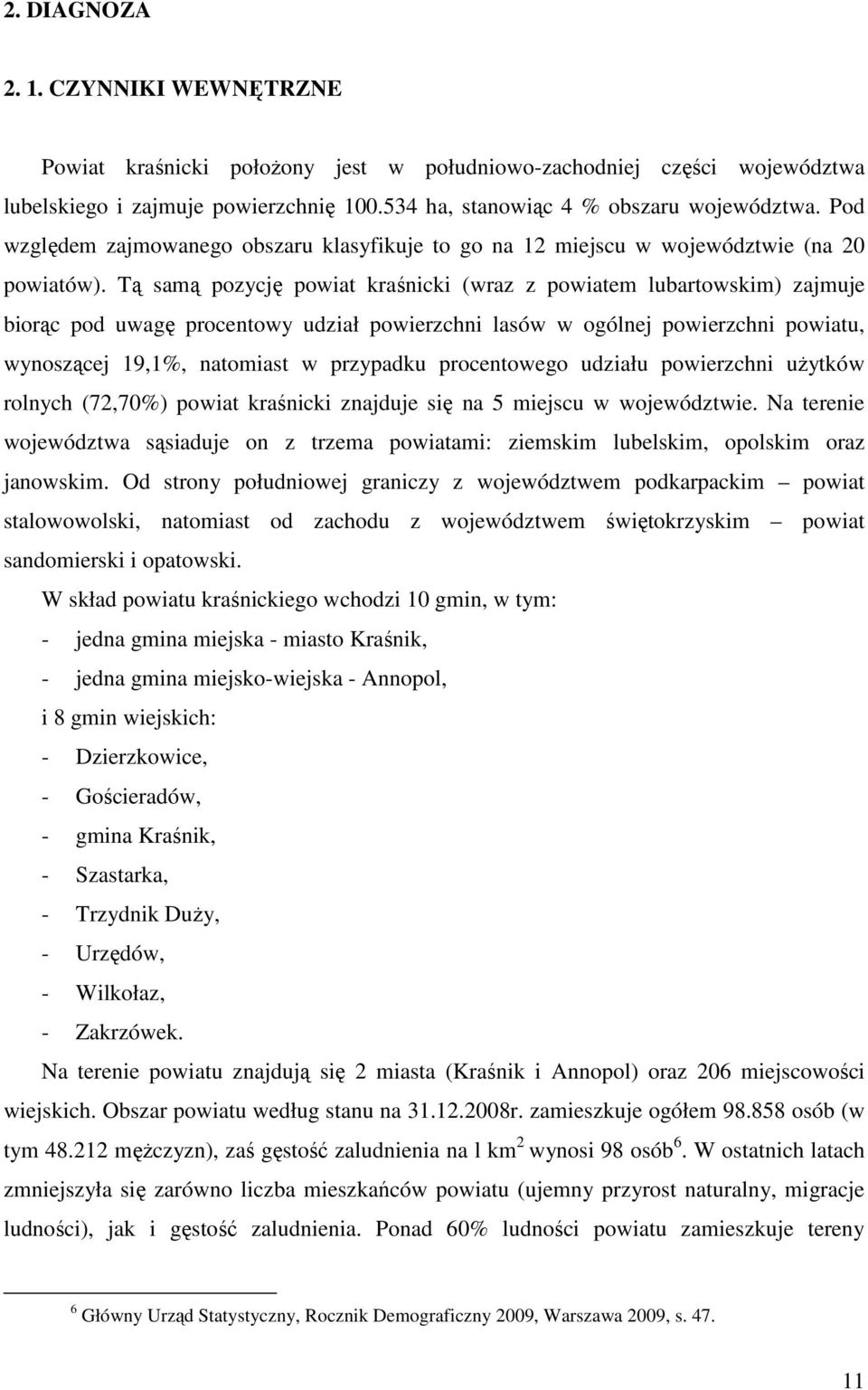 Tą samą pozycję powiat kraśnicki (wraz z powiatem lubartowskim) zajmuje biorąc pod uwagę procentowy udział powierzchni lasów w ogólnej powierzchni powiatu, wynoszącej 19,1%, natomiast w przypadku