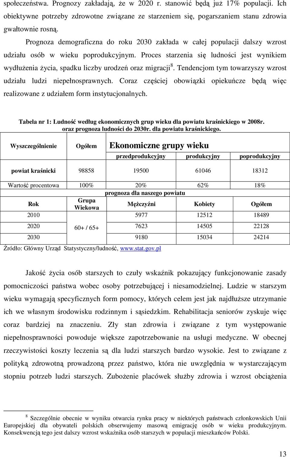 Proces starzenia się ludności jest wynikiem wydłużenia życia, spadku liczby urodzeń oraz migracji 8. Tendencjom tym towarzyszy wzrost udziału ludzi niepełnosprawnych.