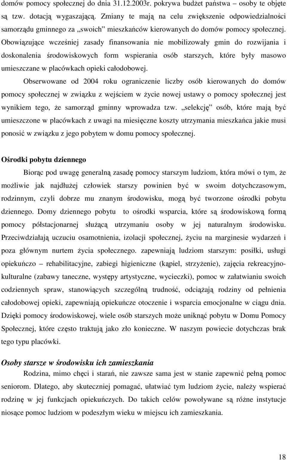 Obowiązujące wcześniej zasady finansowania nie mobilizowały gmin do rozwijania i doskonalenia środowiskowych form wspierania osób starszych, które były masowo umieszczane w placówkach opieki