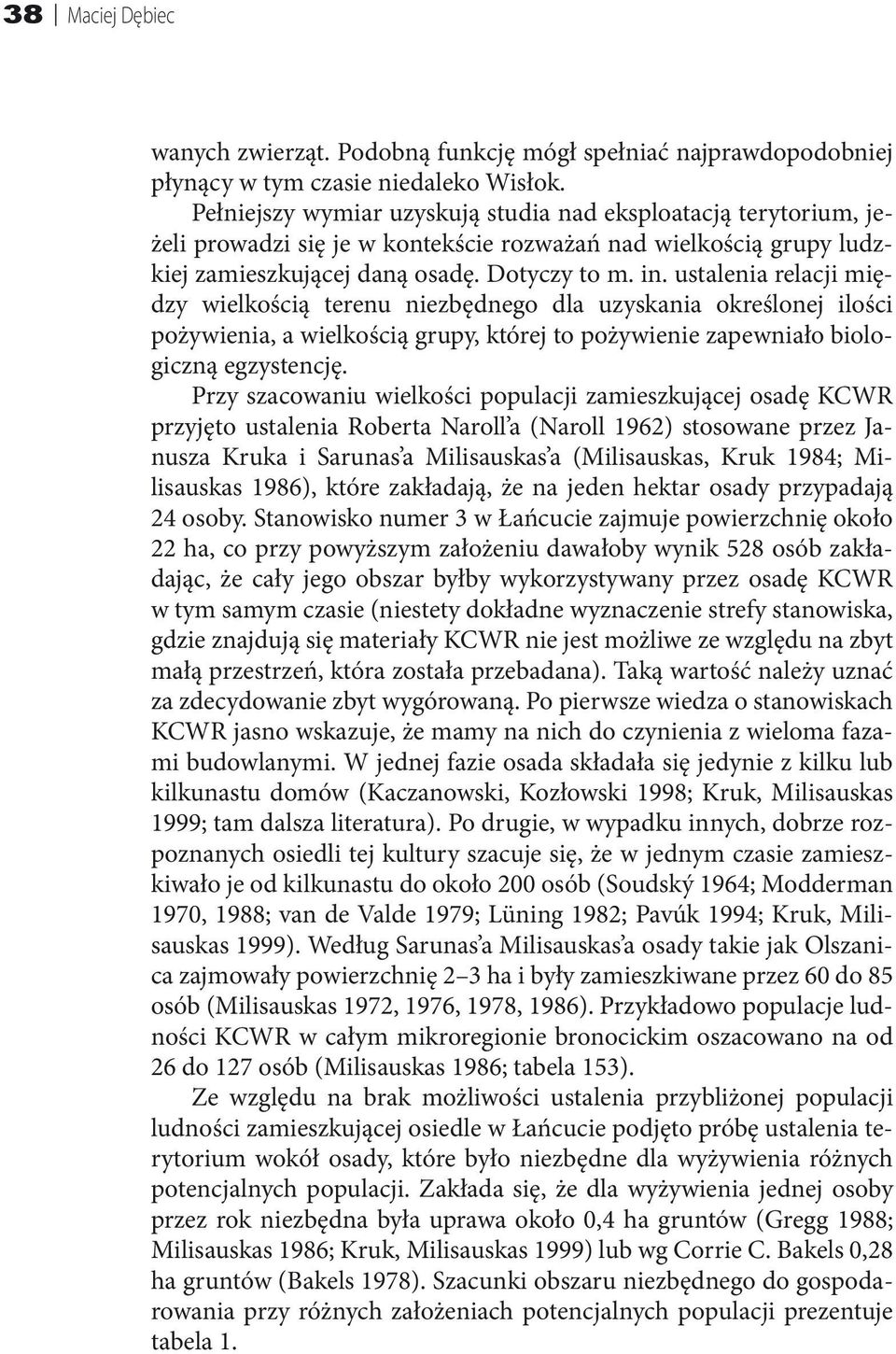 ustalenia relacji między wielkością terenu niezbędnego dla uzyskania określonej ilości pożywienia, a wielkością grupy, której to pożywienie zapewniało biologiczną egzystencję.