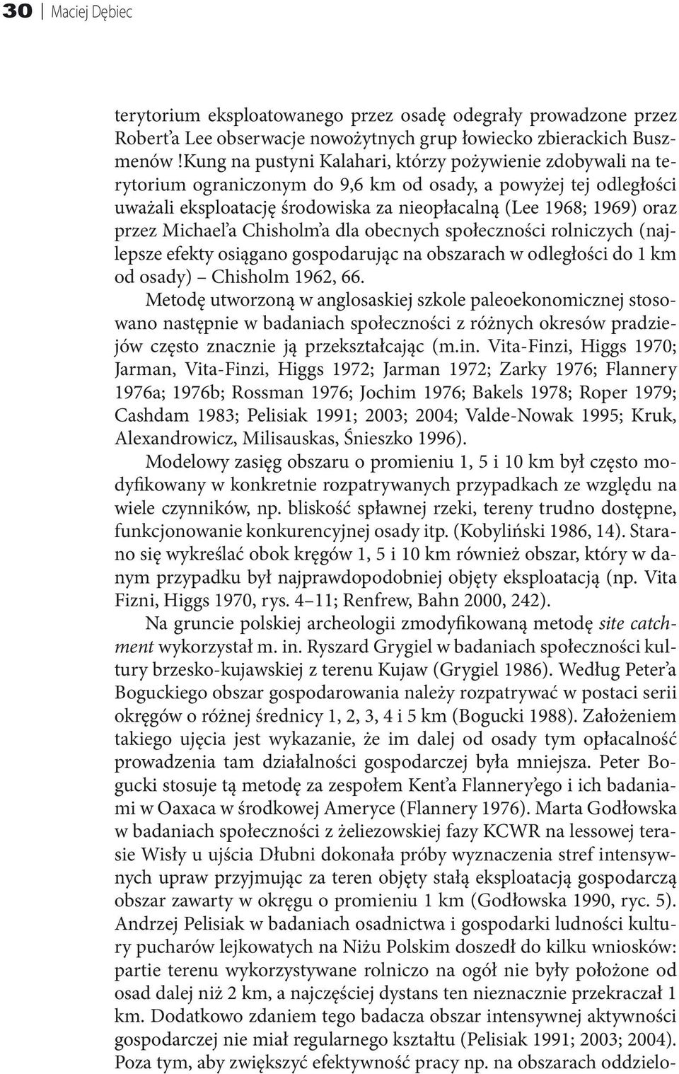 przez Michael a Chisholm a dla obecnych społeczności rolniczych (najlepsze efekty osiągano gospodarując na obszarach w odległości do 1 km od osady) Chisholm 1962, 66.