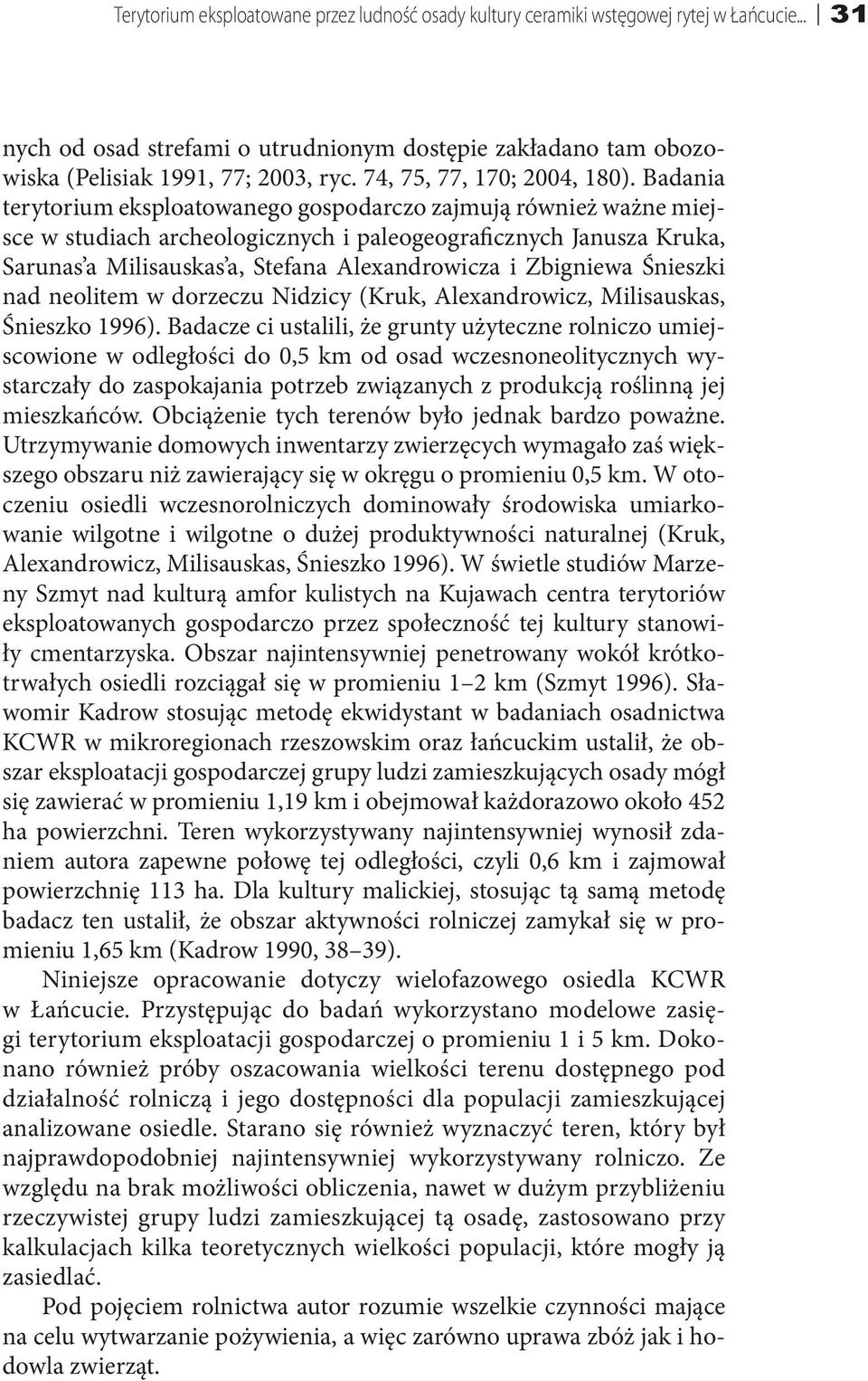 Badania terytorium eksploatowanego gospodarczo zajmują również ważne miejsce w studiach archeologicznych i paleogeograficznych Janusza Kruka, Sarunas a Milisauskas a, Stefana Alexandrowicza i