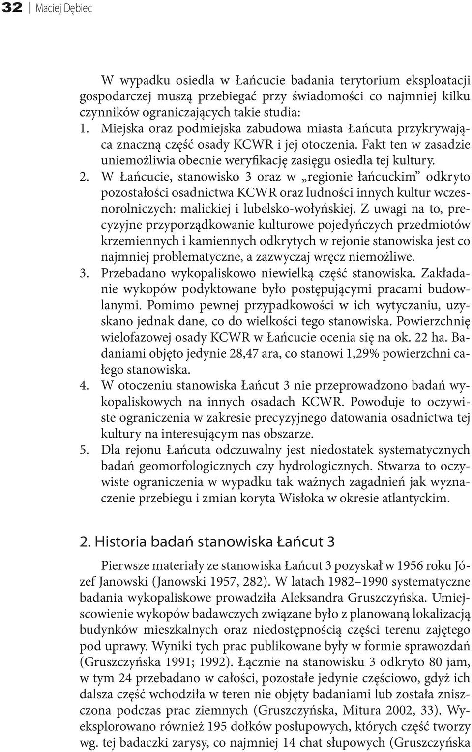 W Łańcucie, stanowisko 3 oraz w regionie łańcuckim odkryto pozostałości osadnictwa KCWR oraz ludności innych kultur wczesnorolniczych: malickiej i lubelsko-wołyńskiej.