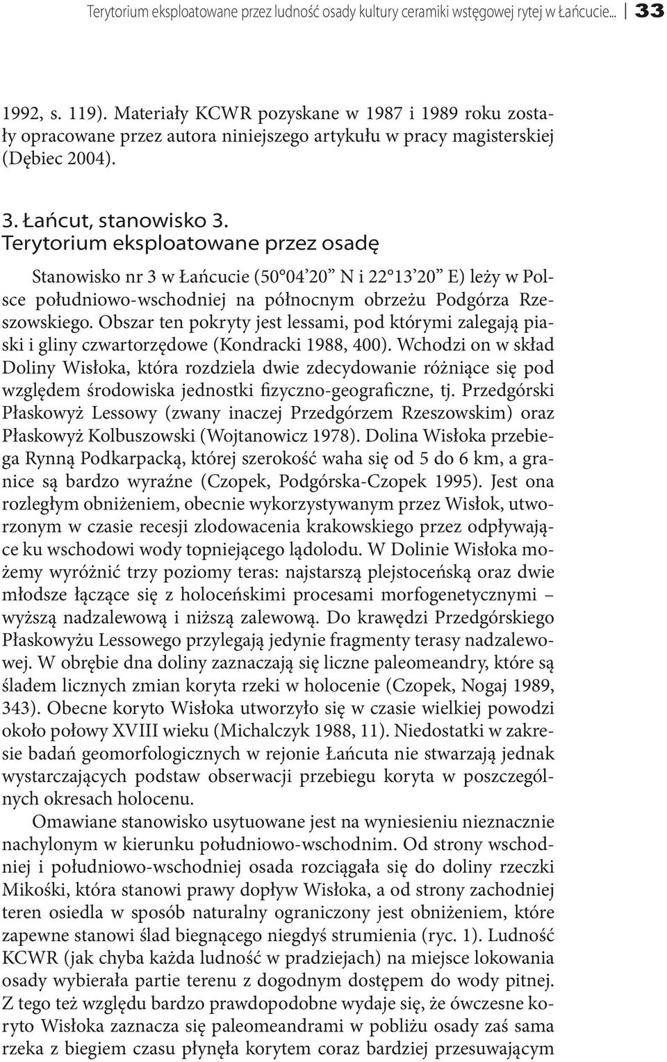 Terytorium eksploatowane przez osadę Stanowisko nr 3 w Łańcucie (50 04 20 N i 22 13 20 E) leży w Polsce południowo-wschodniej na północnym obrzeżu Podgórza Rzeszowskiego.