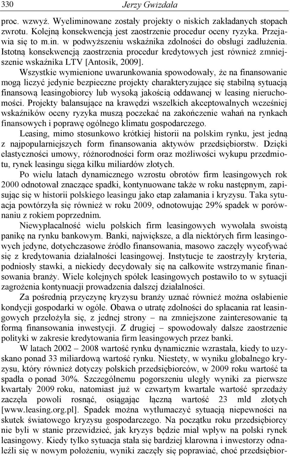 Wszystkie wymienione uwarunkowania spowodowały, że na finansowanie mogą liczyć jedynie bezpieczne projekty charakteryzujące się stabilną sytuacją finansową leasingobiorcy lub wysoką jakością