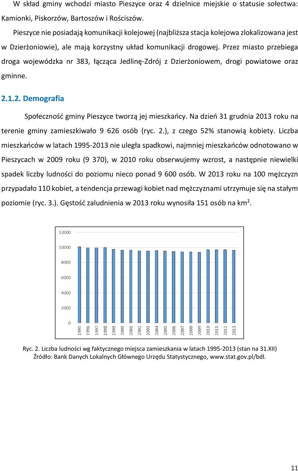 Przez miasto przebiega droga wojewódzka nr 383, łącząca Jedlinę-Zdrój z Dzierżoniowem, drogi powiatowe oraz gminne. 2.1.2. Demografia Społeczność gminy Pieszyce tworzą jej mieszkańcy.