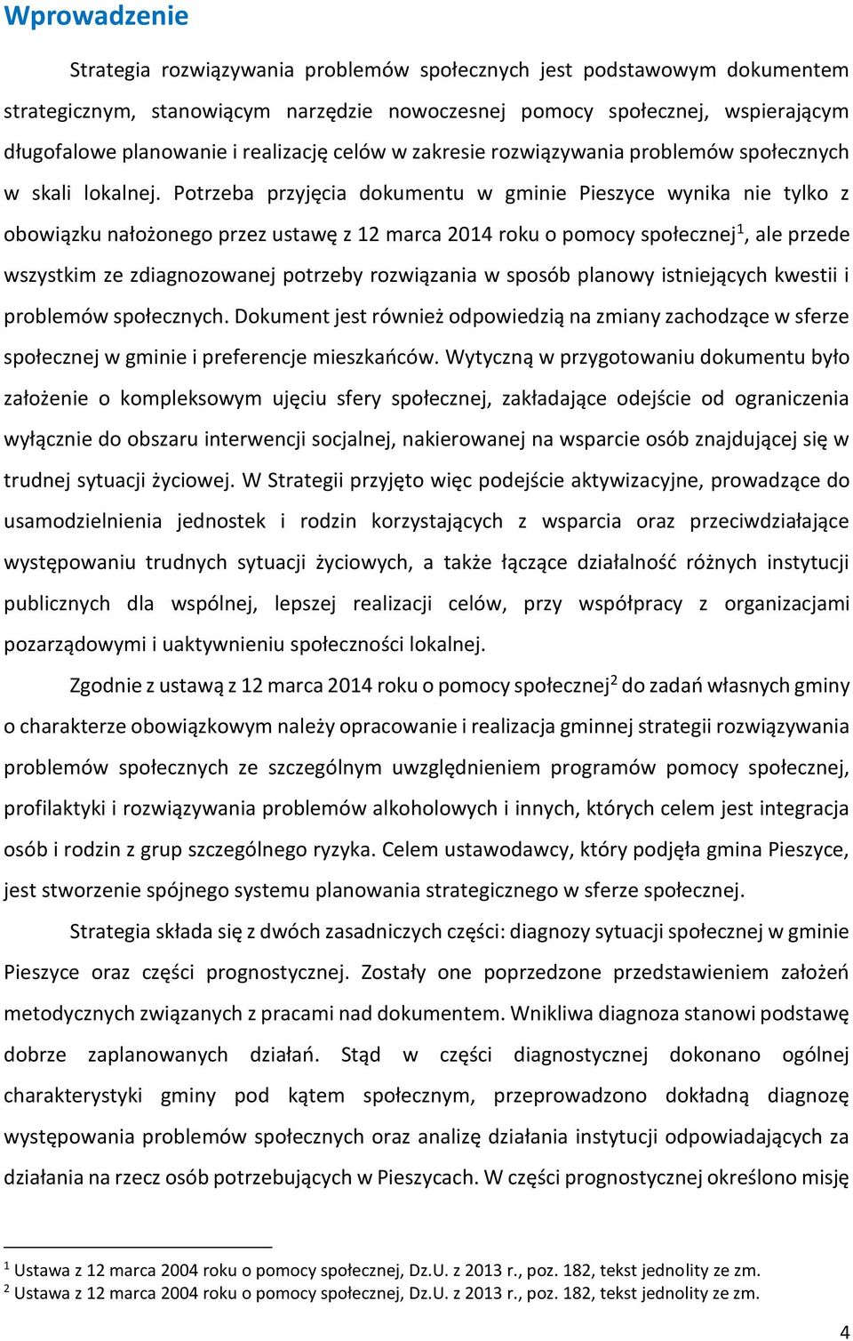 Potrzeba przyjęcia dokumentu w gminie Pieszyce wynika nie tylko z obowiązku nałożonego przez ustawę z 12 marca 2014 roku o pomocy społecznej 1, ale przede wszystkim ze zdiagnozowanej potrzeby