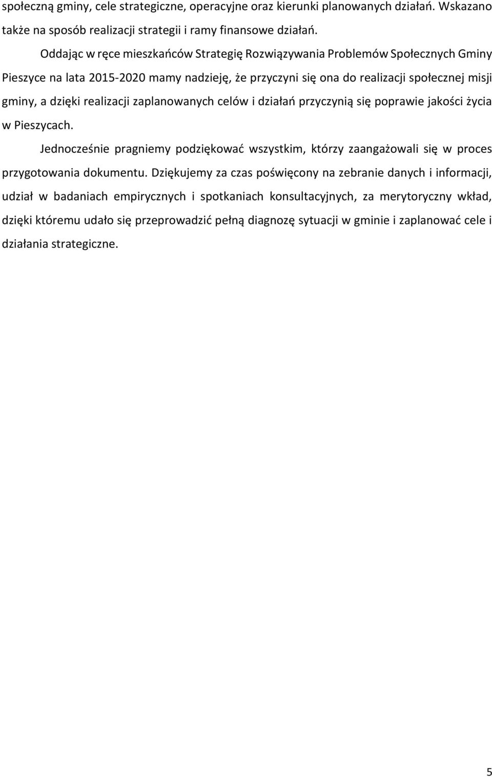 zaplanowanych celów i działań przyczynią się poprawie jakości życia w Pieszycach. Jednocześnie pragniemy podziękować wszystkim, którzy zaangażowali się w proces przygotowania dokumentu.