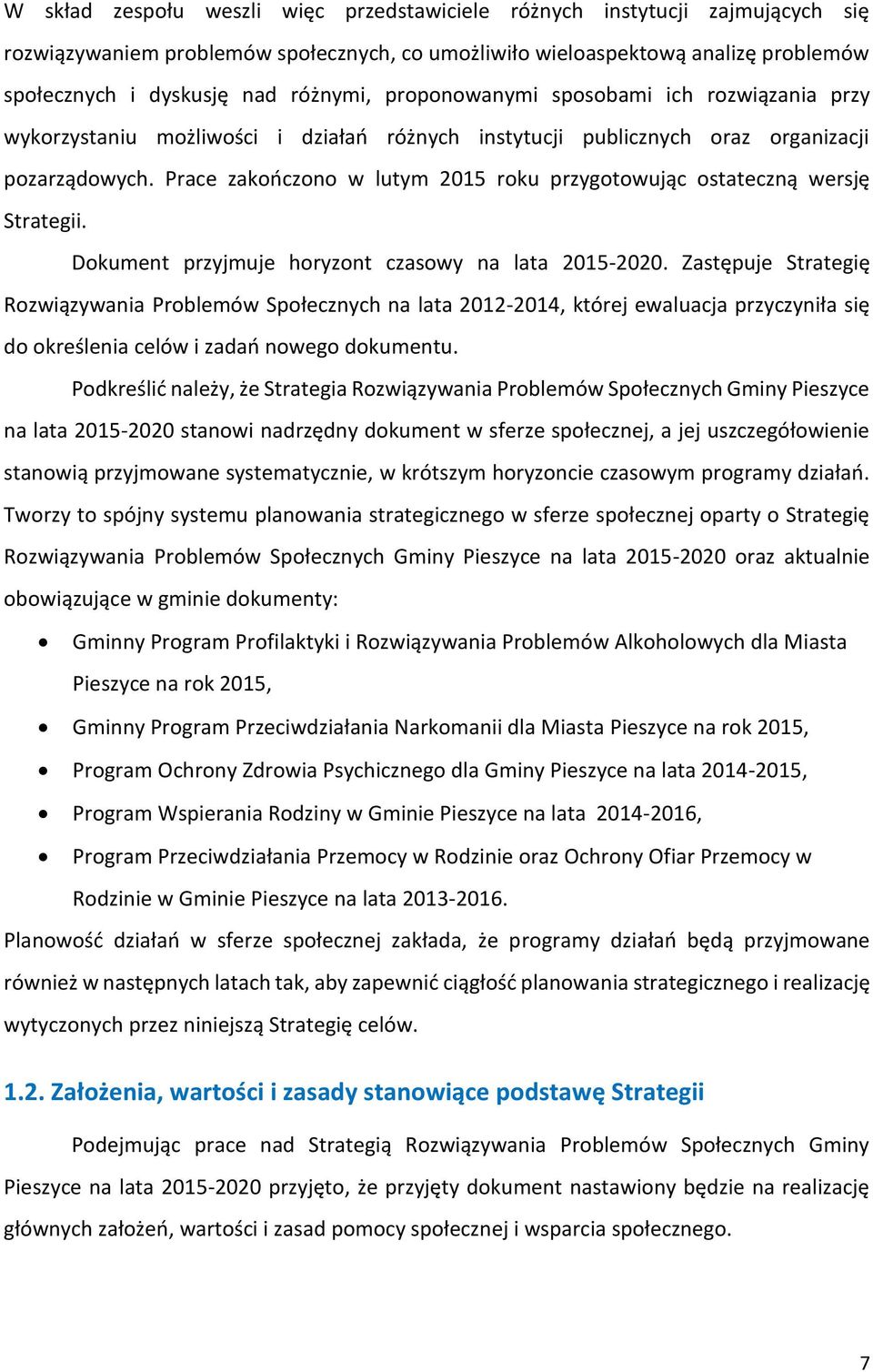 Prace zakończono w lutym 2015 roku przygotowując ostateczną wersję Strategii. Dokument przyjmuje horyzont czasowy na lata 2015-2020.