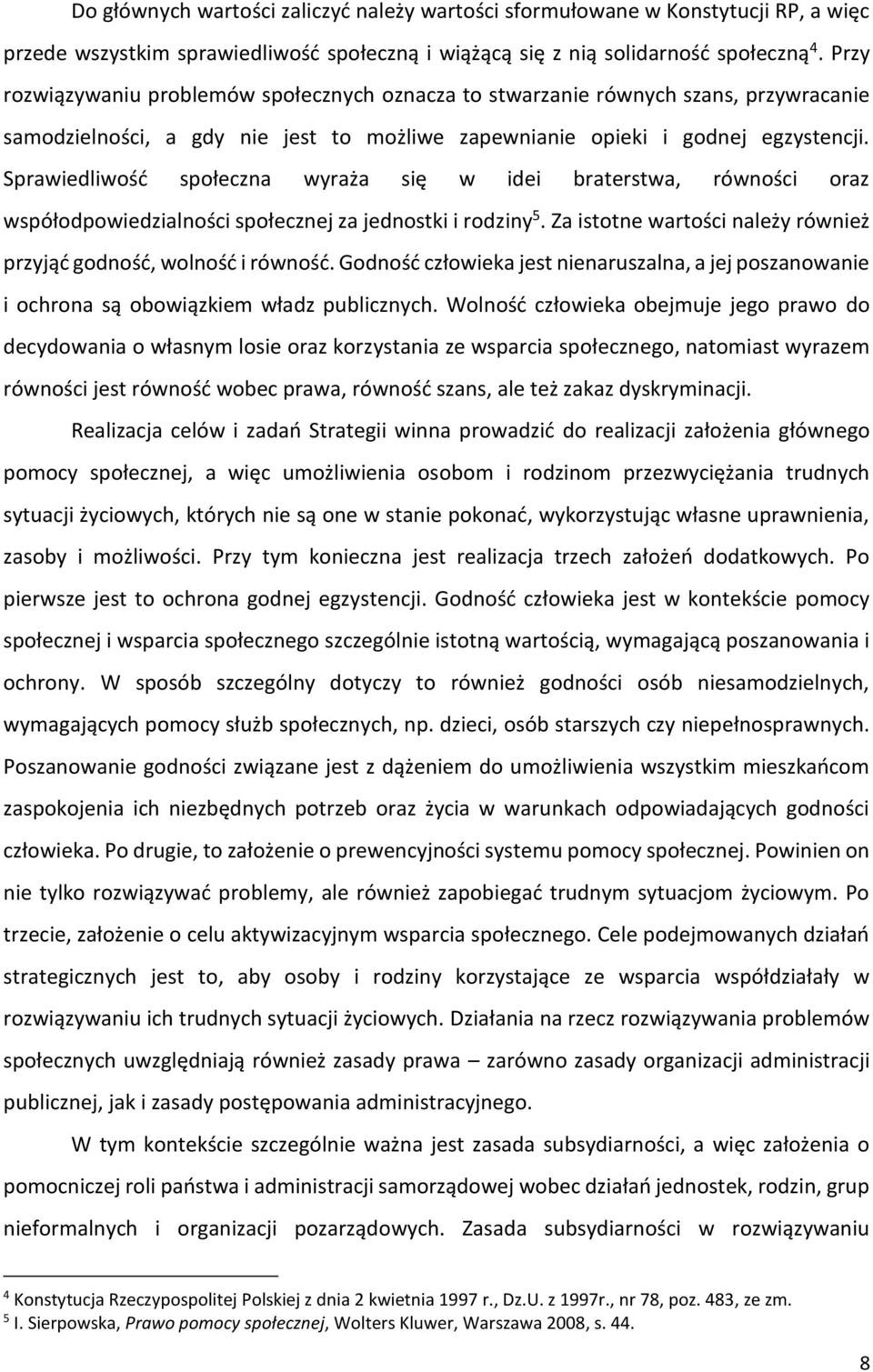 Sprawiedliwość społeczna wyraża się w idei braterstwa, równości oraz współodpowiedzialności społecznej za jednostki i rodziny 5. Za istotne wartości należy również przyjąć godność, wolność i równość.