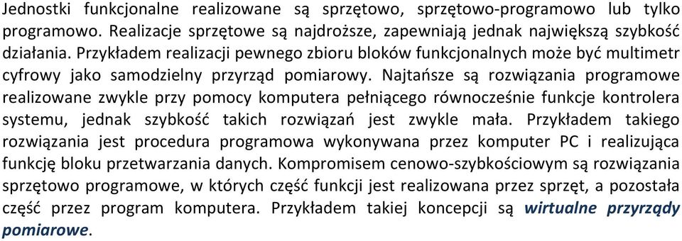 Najtańsze są rozwiązania programowe realizowane zwykle przy pomocy komputera pełniącego równocześnie funkcje kontrolera systemu, jednak szybkość takich rozwiązań jest zwykle mała.