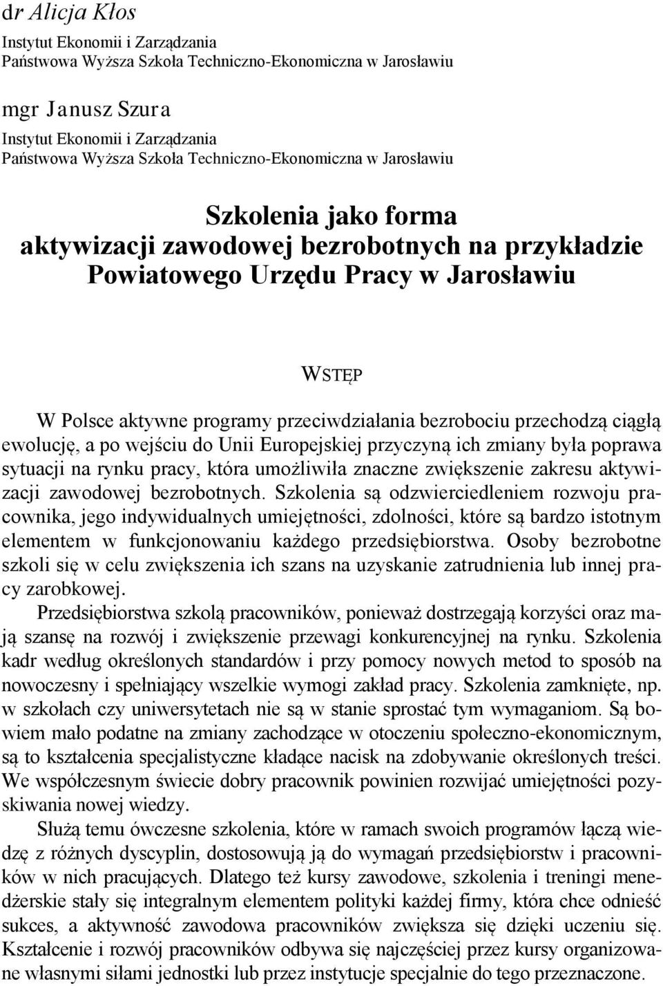 bezrobociu przechodzą ciągłą ewolucję, a po wejściu do Unii Europejskiej przyczyną ich zmiany była poprawa sytuacji na rynku pracy, która umożliwiła znaczne zwiększenie zakresu aktywizacji zawodowej