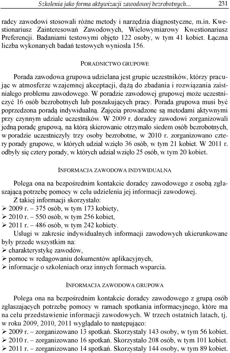 PORADNICTWO GRUPOWE Porada zawodowa grupowa udzielana jest grupie uczestników, którzy pracując w atmosferze wzajemnej akceptacji, dążą do zbadania i rozwiązania zaistniałego problemu zawodowego.