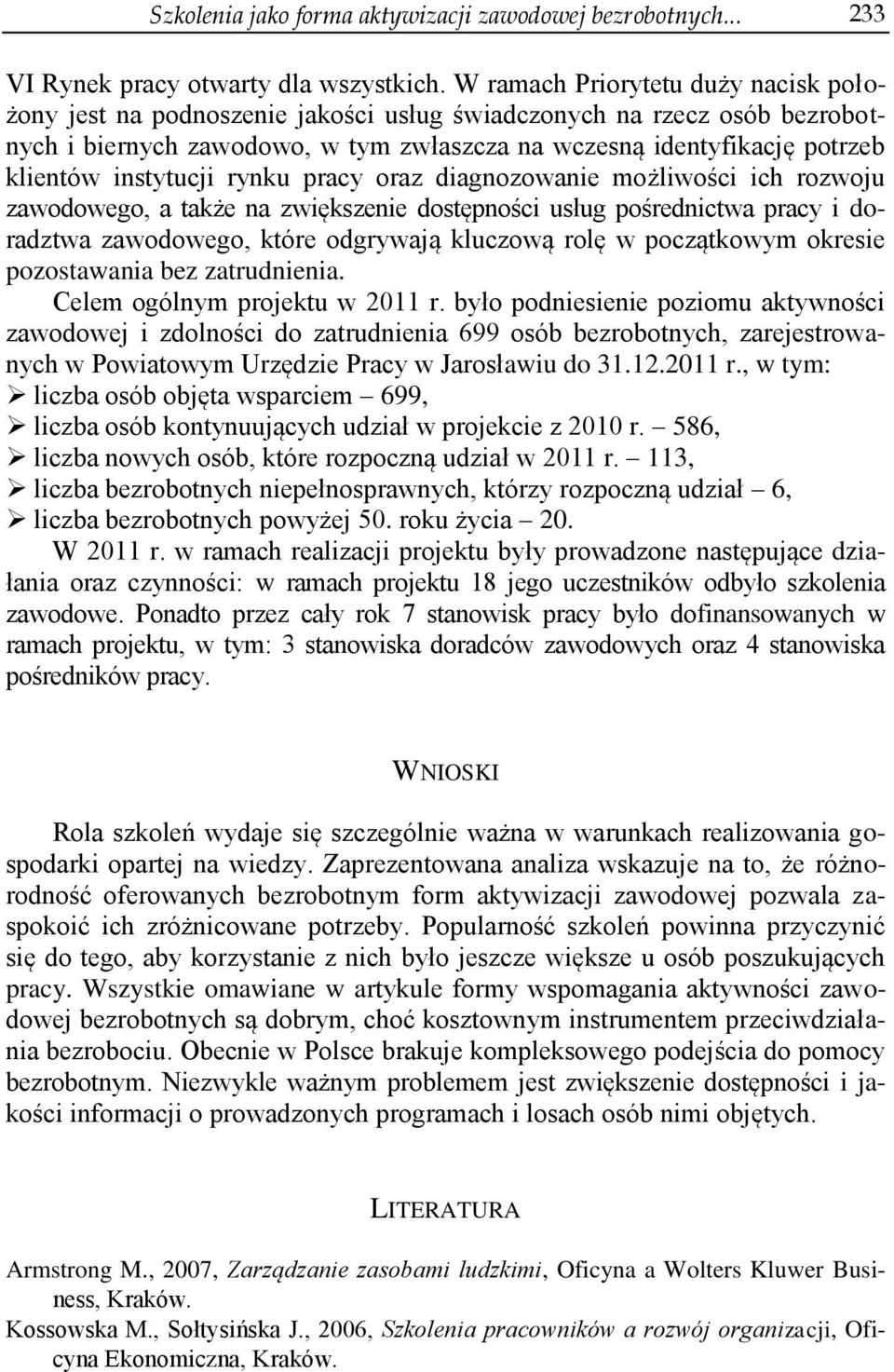 instytucji rynku pracy oraz diagnozowanie możliwości ich rozwoju zawodowego, a także na zwiększenie dostępności usług pośrednictwa pracy i doradztwa zawodowego, które odgrywają kluczową rolę w