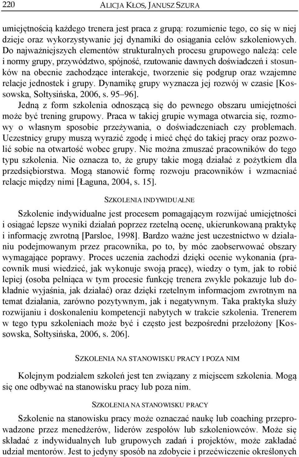 się podgrup oraz wzajemne relacje jednostek i grupy. Dynamikę grupy wyznacza jej rozwój w czasie [Kossowska, Sołtysińska, 2006, s. 95 96].