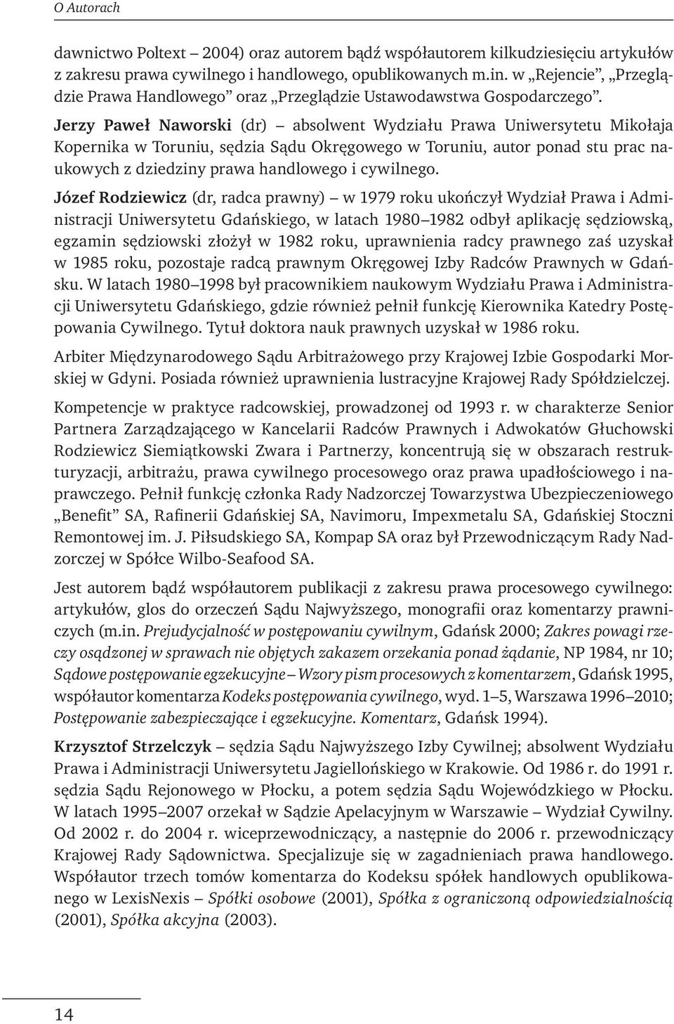 Jerzy Paweł Naworski (dr) absolwent Wydziału Prawa Uniwersytetu Mikołaja Kopernika w Toruniu, sędzia Sądu Okręgowego w Toruniu, autor ponad stu prac naukowych z dziedziny prawa handlowego i cywilnego.