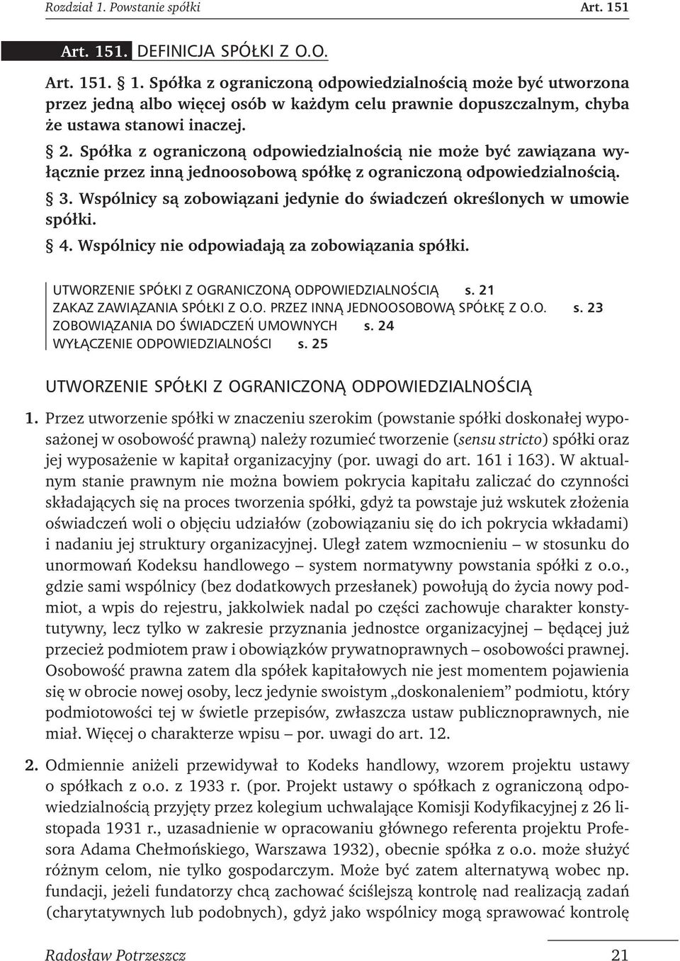 Wspólnicy są zobowiązani jedynie do świadczeń określonych w umowie spółki. 4. Wspólnicy nie odpowiadają za zobowiązania spółki. UTWORZENIE SPÓŁKI Z OGRANICZONĄ ODPOWIEDZIALNOŚCIĄ s.