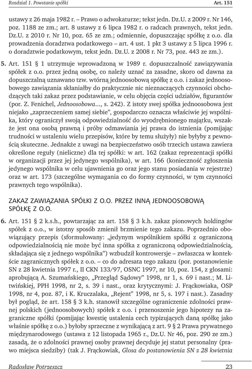 o doradztwie podatkowym, tekst jedn. Dz.U. z 2008 r. Nr 73, poz. 443 ze zm.). 5. Art. 151 1 utrzymuje wprowadzoną w 1989 r. dopuszczalność zawiązywania spółek z o.o. przez jedną osobę, co należy uznać za zasadne, skoro od dawna za dopuszczalną uznawano tzw.