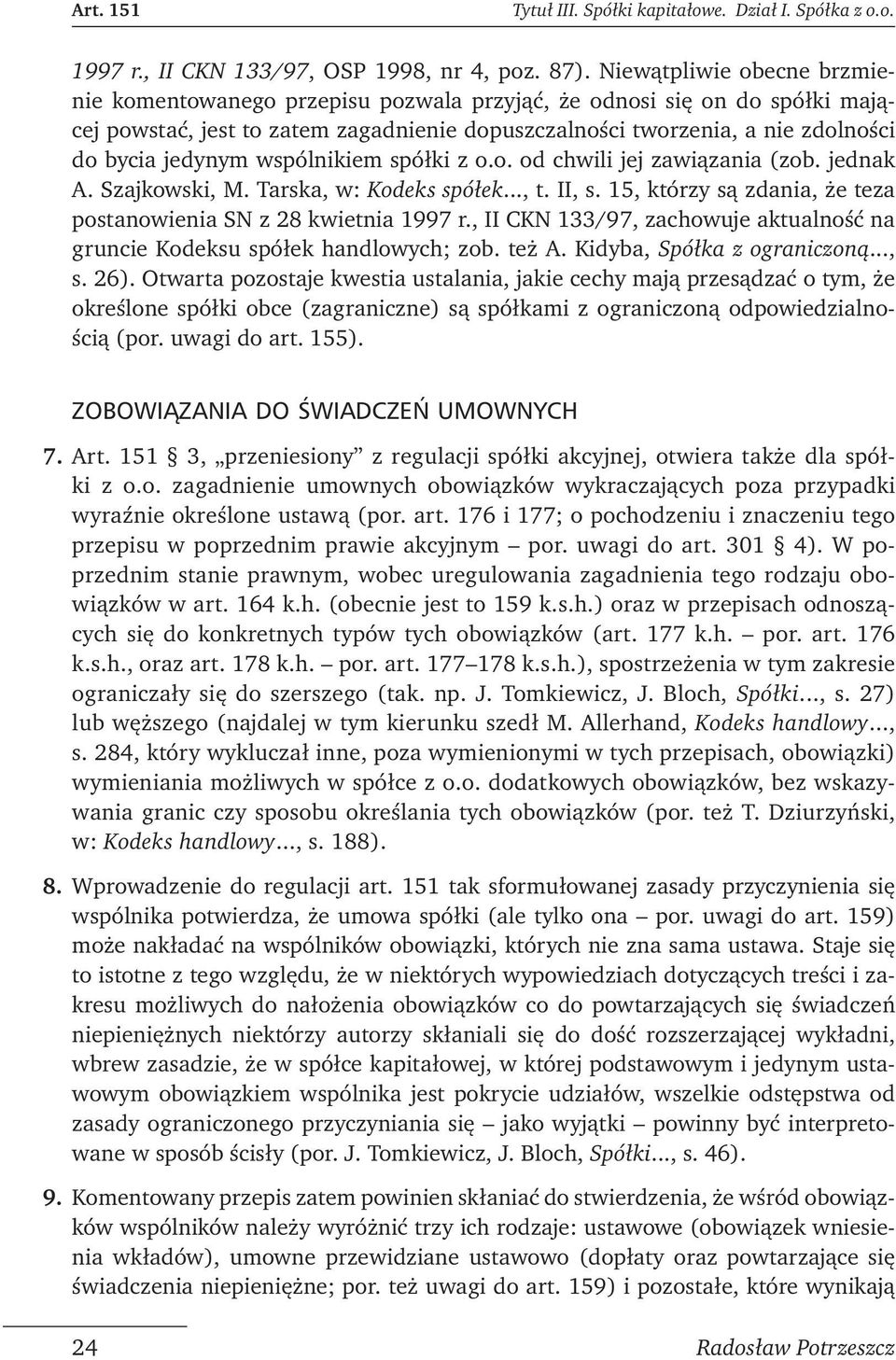 wspólnikiem spółki z o.o. od chwili jej zawiązania (zob. jednak A. Szajkowski, M. Tarska, w: Kodeks spółek..., t. II, s. 15, którzy są zdania, że teza postanowienia SN z 28 kwietnia 1997 r.