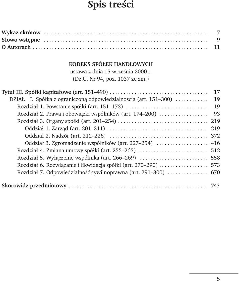 151 490).................................... 17 DZIAŁ I. Spółka z ograniczoną odpowiedzialnością (art. 151 300)............ 19 Rozdział 1. Powstanie spółki (art. 151 173).............................. 19 Rozdział 2.